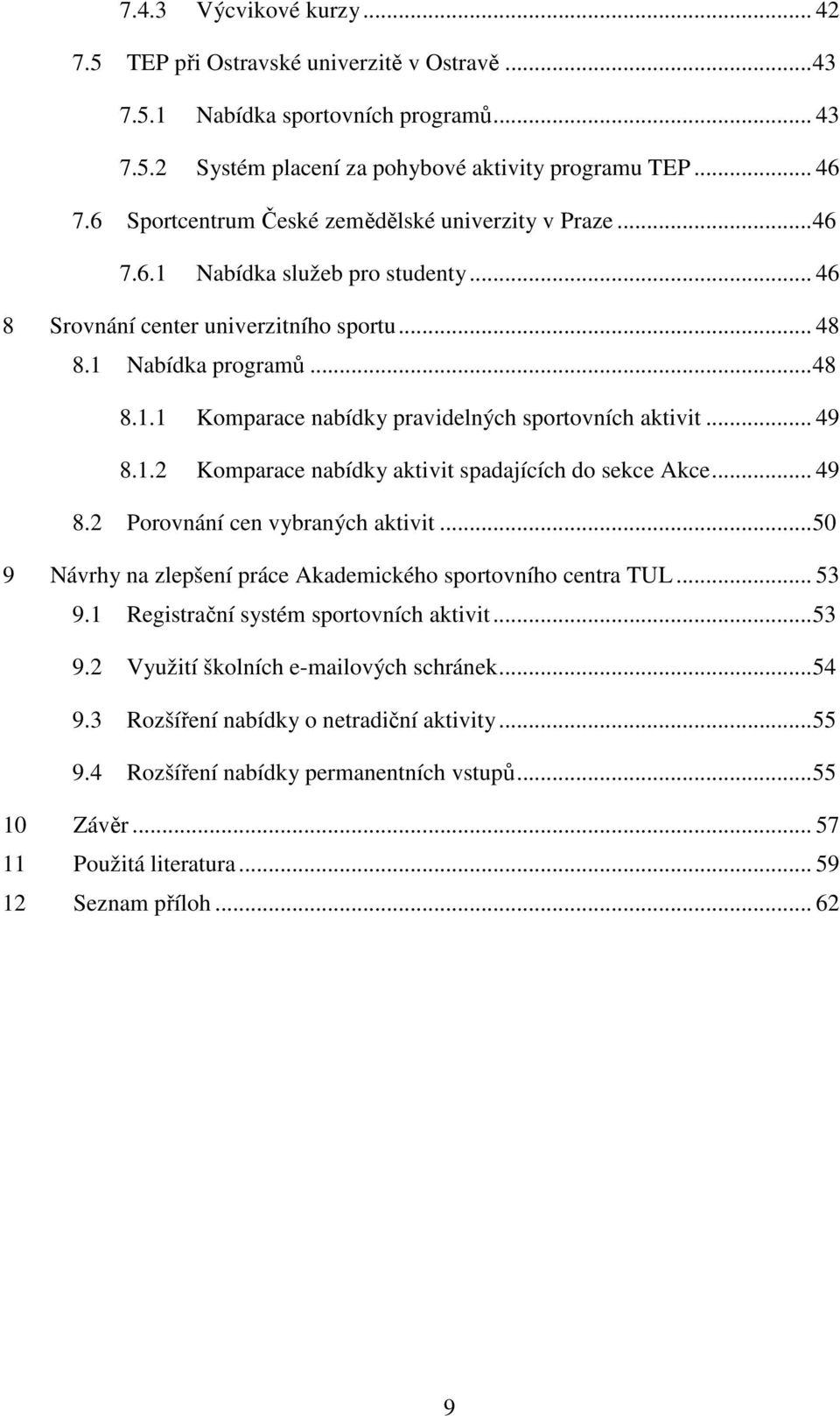 .. 49 8.1.2 Komparace nabídky aktivit spadajících do sekce Akce... 49 8.2 Porovnání cen vybraných aktivit...50 9 Návrhy na zlepšení práce Akademického sportovního centra TUL... 53 9.