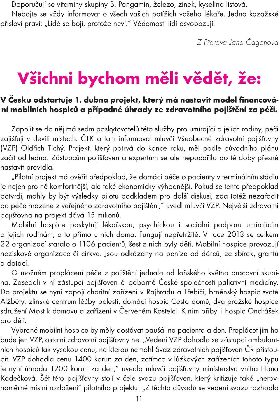 dubna projekt, který má nastavit model financování mobilních hospiců a případné úhrady ze zdravotního pojištění za péči.