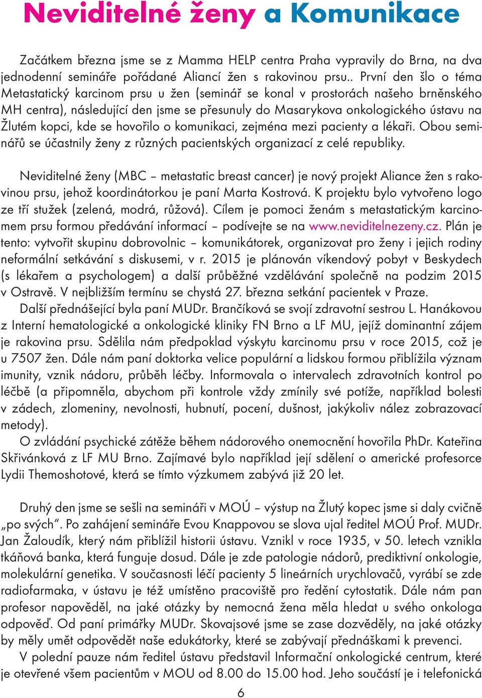 kopci, kde se hovořilo o komunikaci, zejména mezi pacienty a lékaři. Obou seminářů se účastnily ženy z různých pacientských organizací z celé republiky.