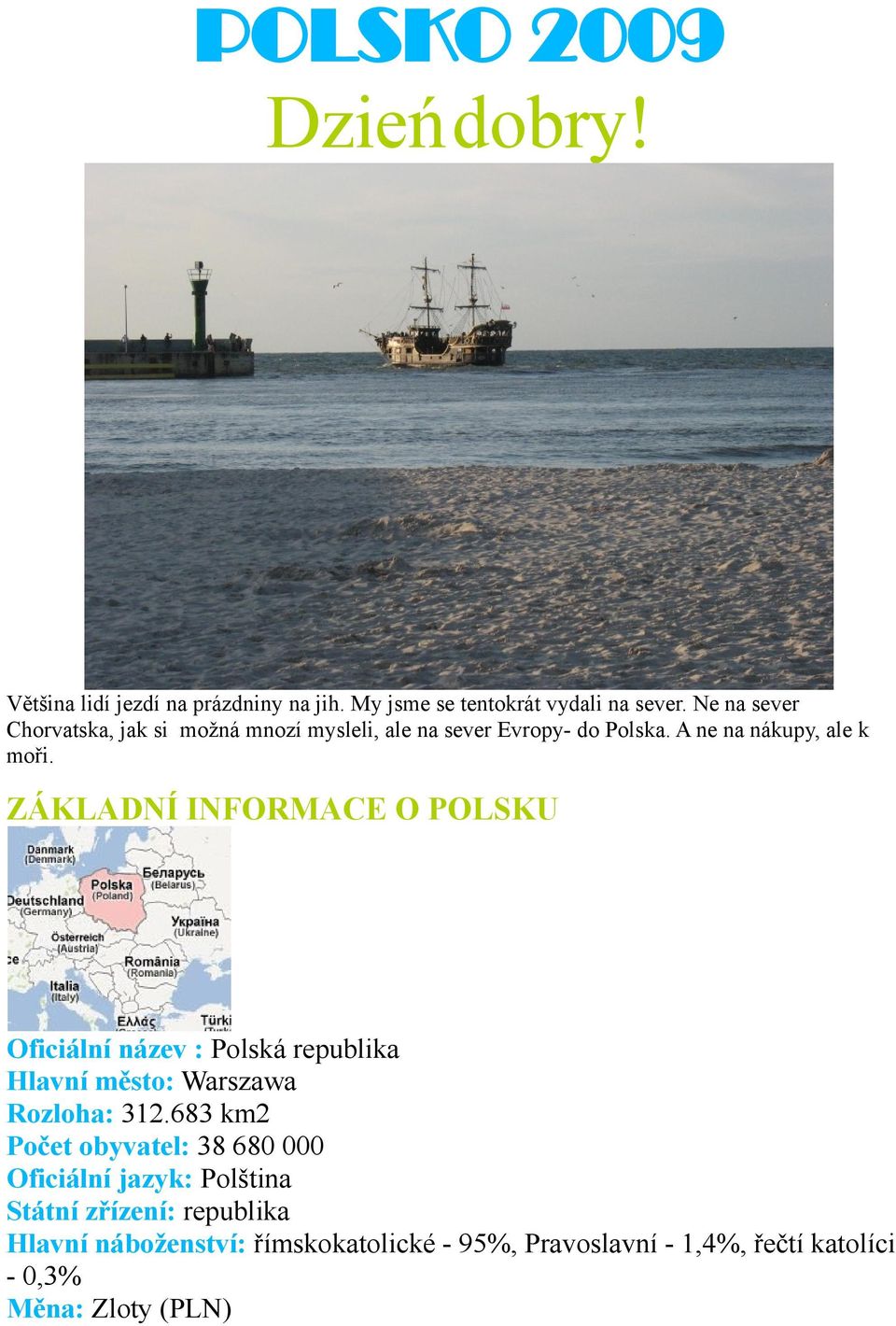 ZÁKLADNÍ INFORMACE O POLSKU Oficiální název : Polská republika Hlavní město: Warszawa Rozloha: 312.