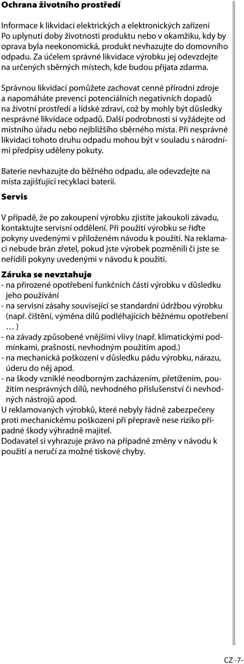 Správnou likvidací pomůžete zachovat cenné přírodní zdroje a napomáháte prevenci potenciálních negativních dopadů na životní prostředí a lidské zdraví, což by mohly být důsledky nesprávné likvidace