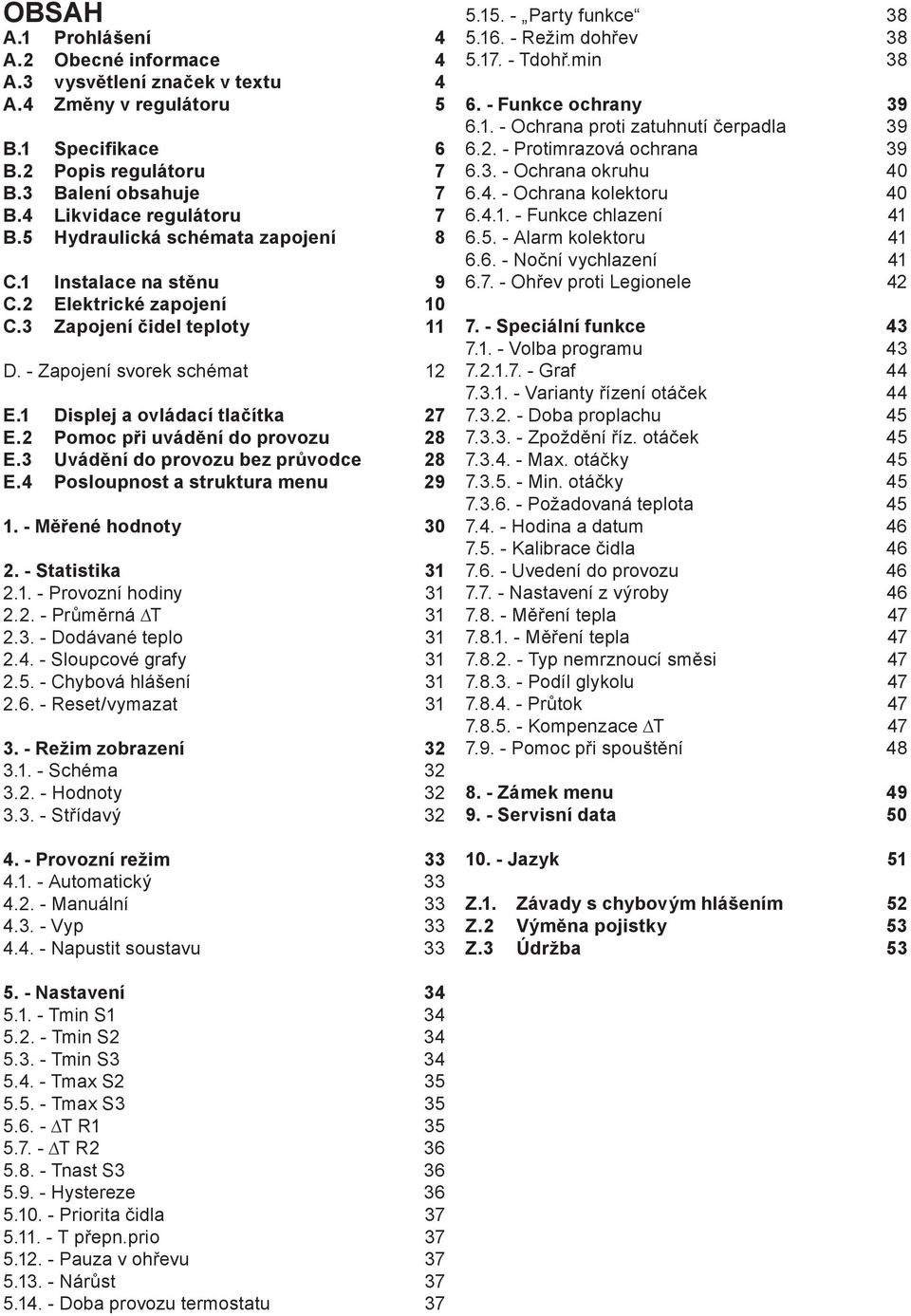 2 Pomoc při uvádění do provozu 28 E.3 Uvádění do provozu bez průvodce 28 E.4 Posloupnost a struktura menu 29 1. - Měřené hodnoty 30 2. - Statistika 31 2.1. - Provozní hodiny 31 2.2. - Průměrná T 31 2.