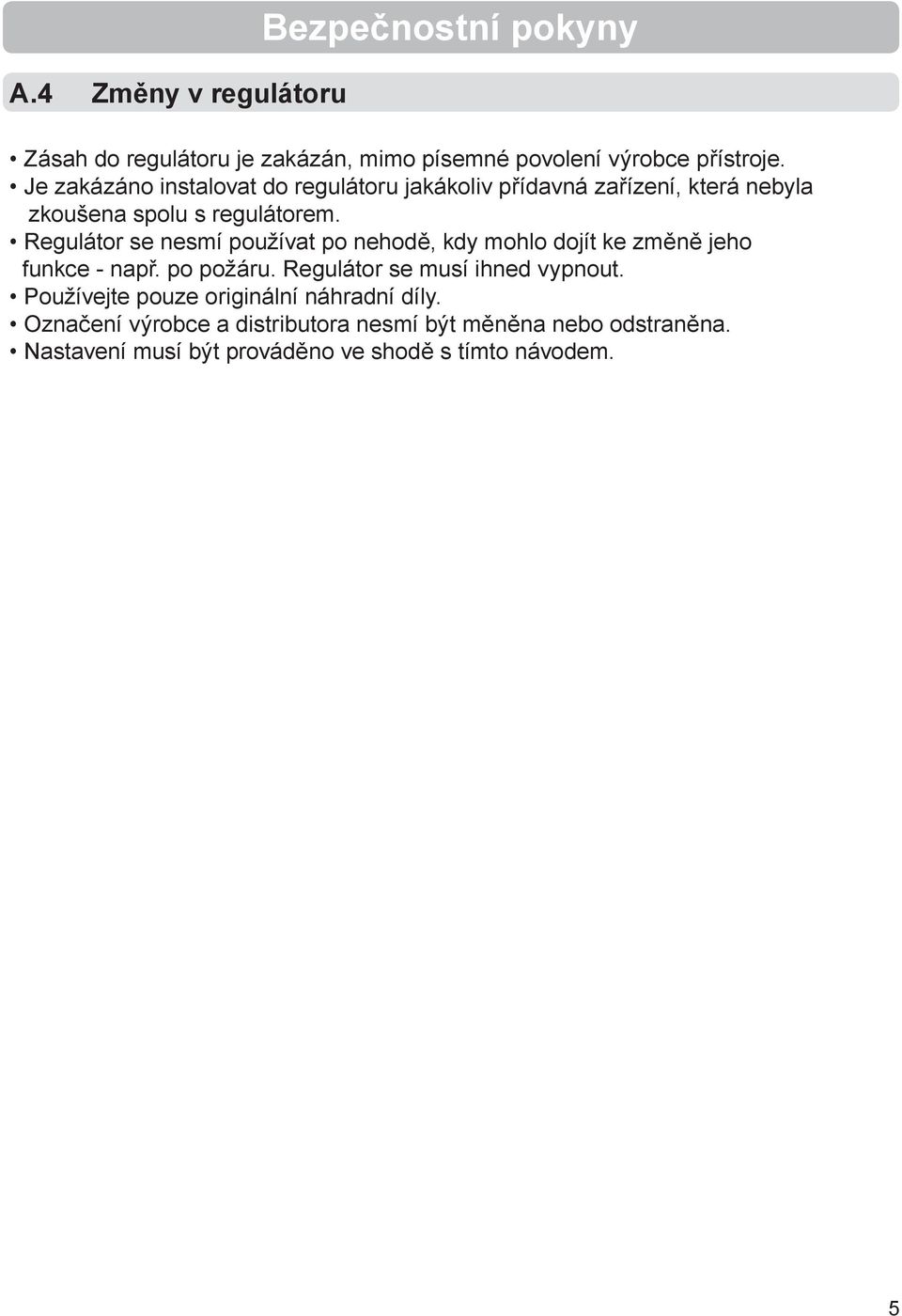 Regulátor se nesmí používat po nehodě, kdy mohlo dojít ke změně jeho funkce - např. po požáru. Regulátor se musí ihned vypnout.