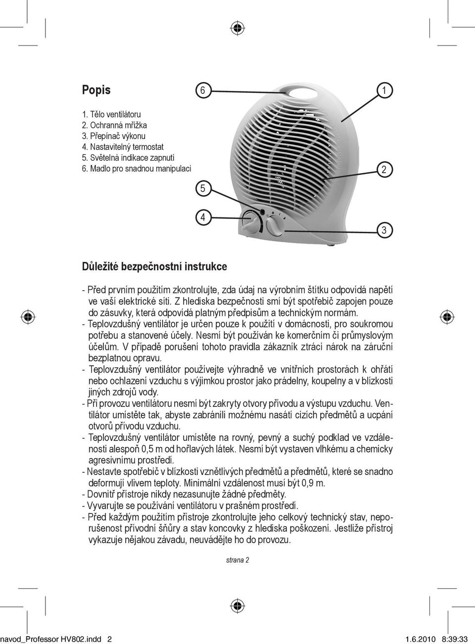 Z hlediska bezpečnosti smí být spotřebič zapojen pouze do zásuvky, která odpovídá platným předpisům a technickým normám.