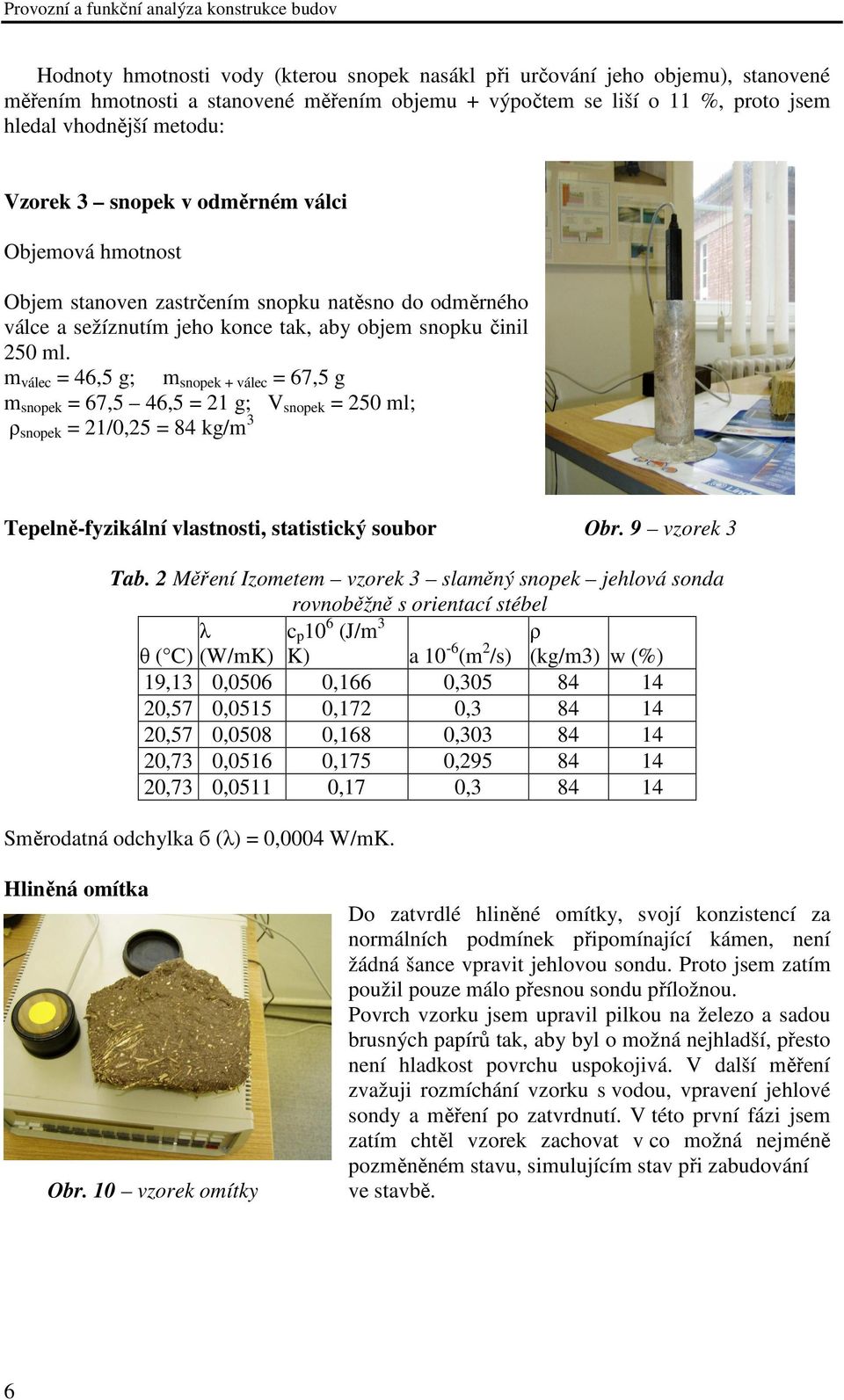 m válec = 46,5 g; m snopek + válec = 67,5 g m snopek = 67,5 46,5 = 21 g; V snopek = 250 ml; ρ snopek = 21/0,25 = 84 kg/m 3 Tepelně-fyzikální vlastnosti, statistický soubor Obr. 9 vzorek 3 Tab.