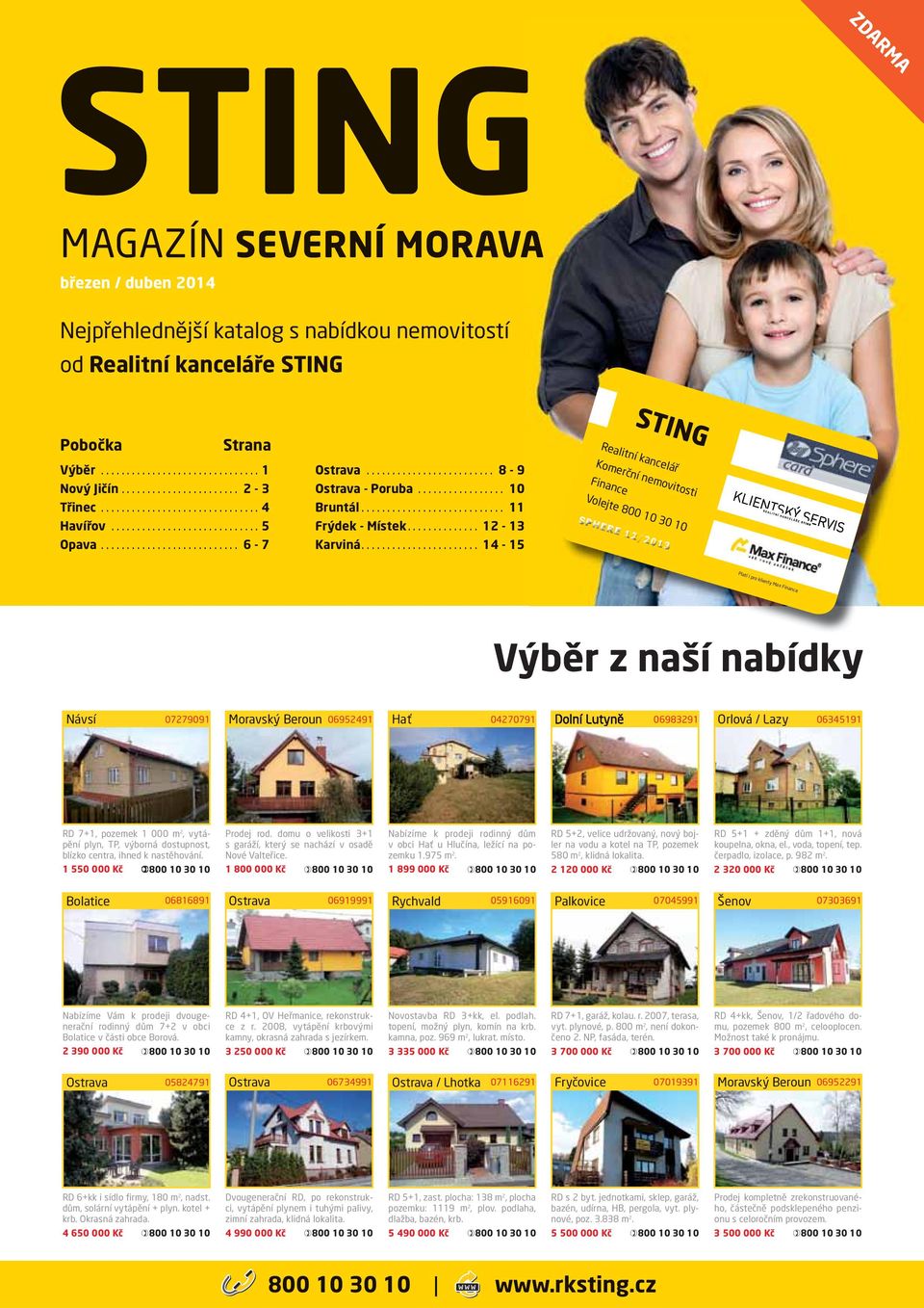 .. 14-15 Realitní kancelář Komerční nemovitosti Finance Volejte 800 10 30 10 SPHERE E 12/2013 201 Platí i pro klienty Max Finance Výběr z naší nabídky Návsí 07279091 Moravský Beroun 06952491 Hať