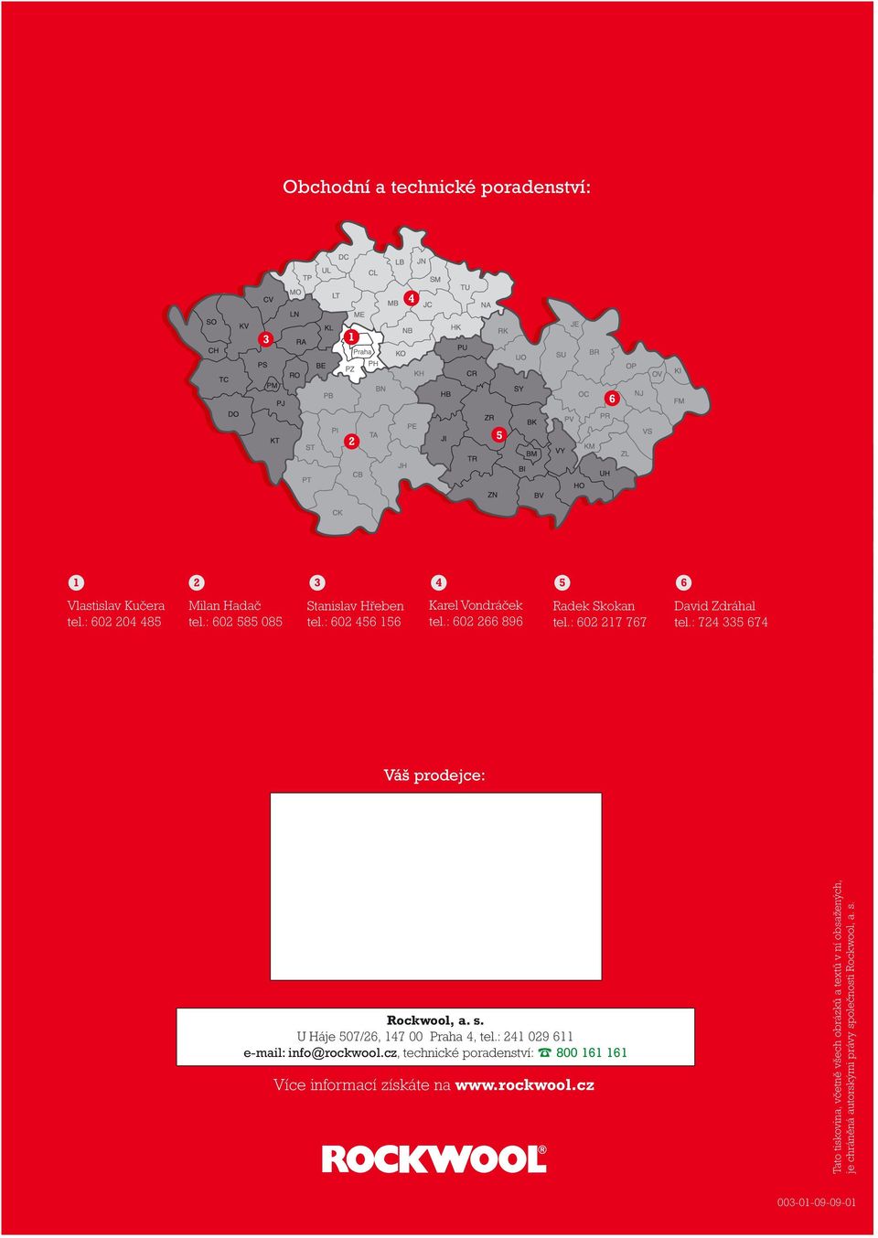 U Háje 507/2, 17 00 Praha, tel.: 21 029 11 e-mail: info@rockwool.cz, technické poradenství: 800 11 11 Více informací získáte na www.