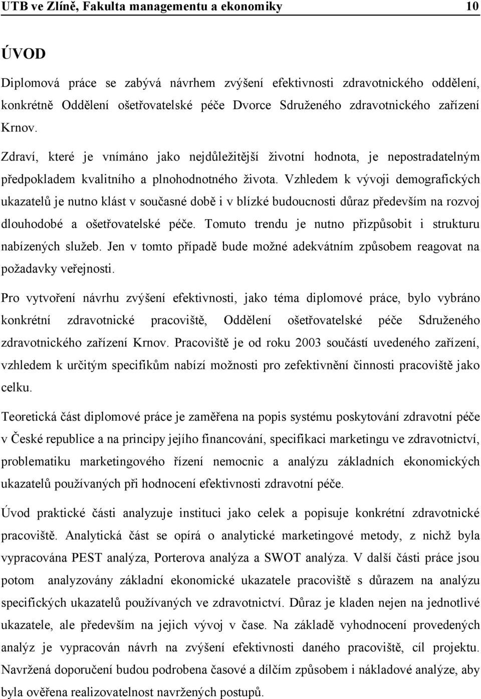 Vzhledem k vývoji demografických ukazatelů je nutno klást v současné době i v blízké budoucnosti důraz především na rozvoj dlouhodobé a ošetřovatelské péče.