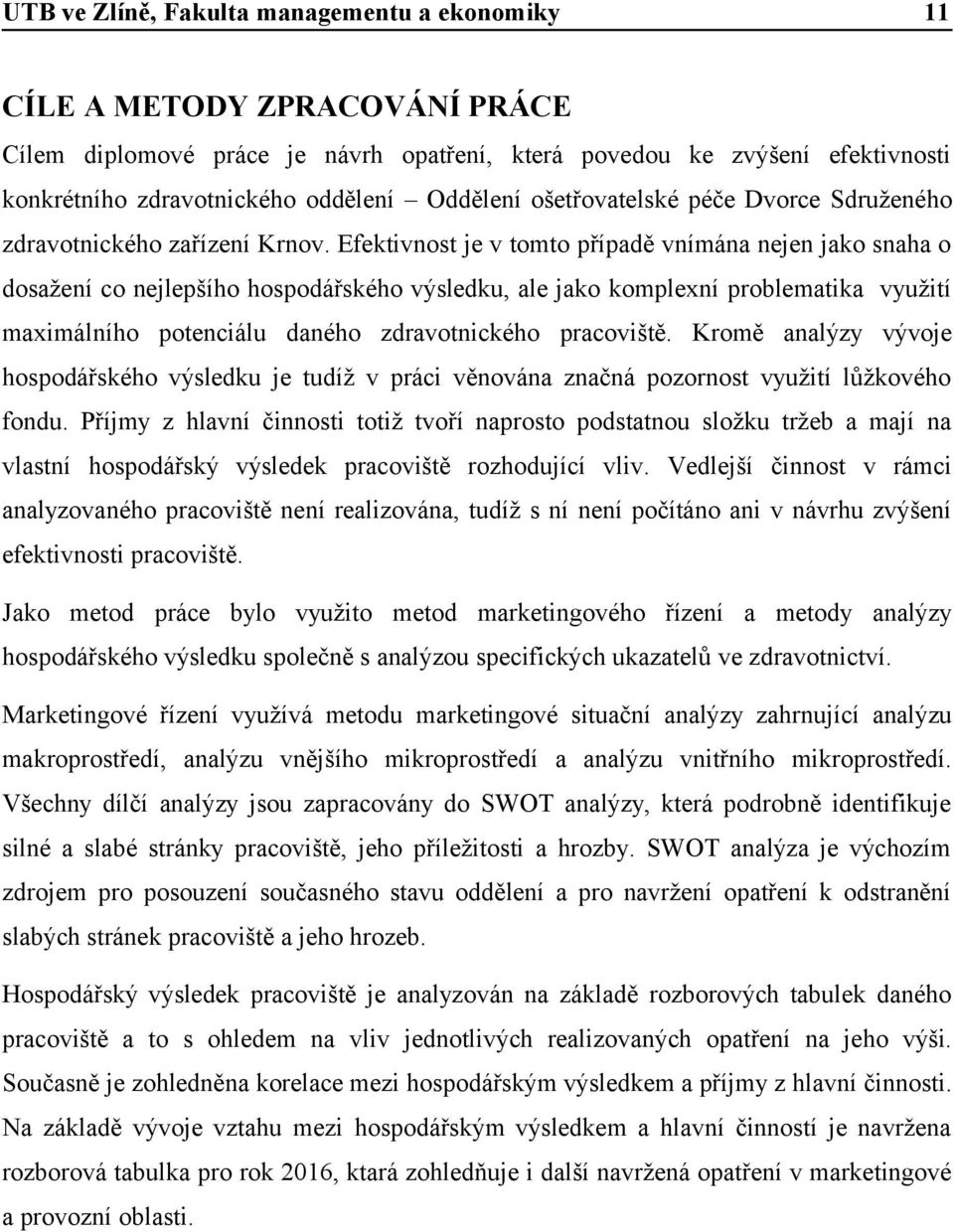 Efektivnost je v tomto případě vnímána nejen jako snaha o dosažení co nejlepšího hospodářského výsledku, ale jako komplexní problematika využití maximálního potenciálu daného zdravotnického