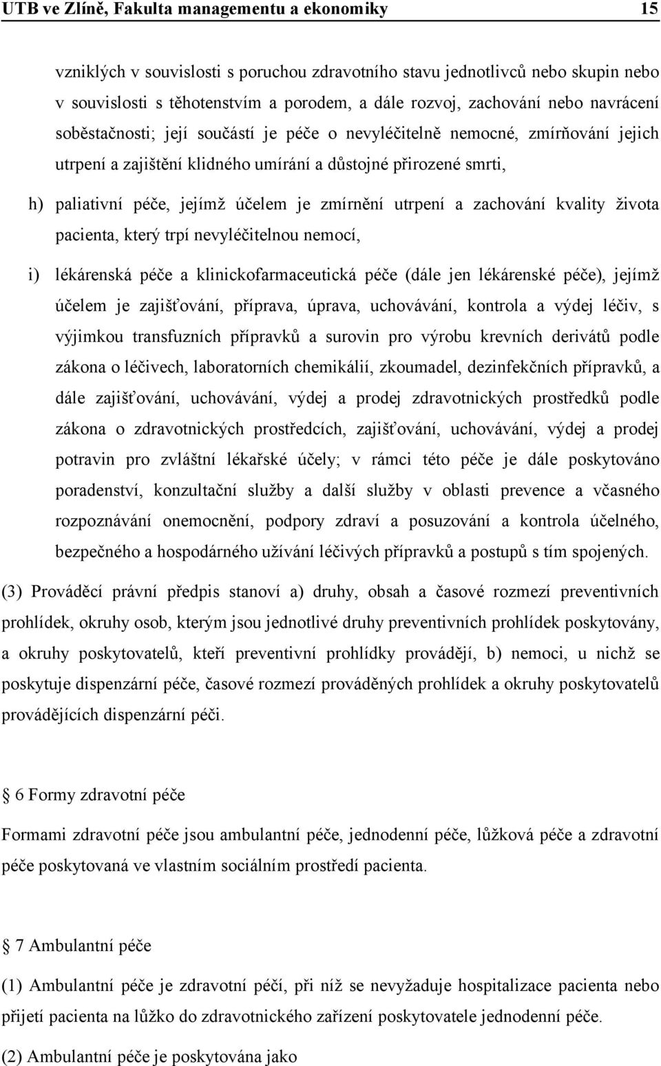 pacienta, který trpí nevyléčitelnou nemocí, i) lékárenská péče a klinickofarmaceutická péče (dále jen lékárenské péče), jejímž účelem je zajišťování, příprava, úprava, uchovávání, kontrola a výdej