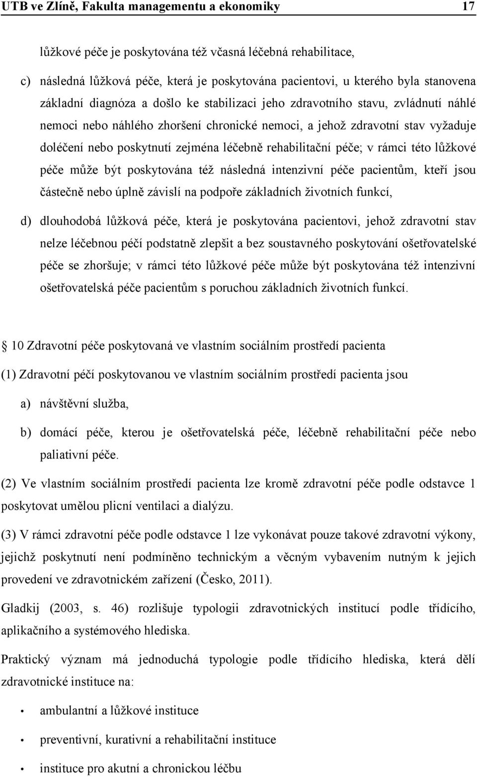 péče může být poskytována též následná intenzivní péče pacientům, kteří jsou částečně nebo úplně závislí na podpoře základních životních funkcí, d) dlouhodobá lůžková péče, která je poskytována