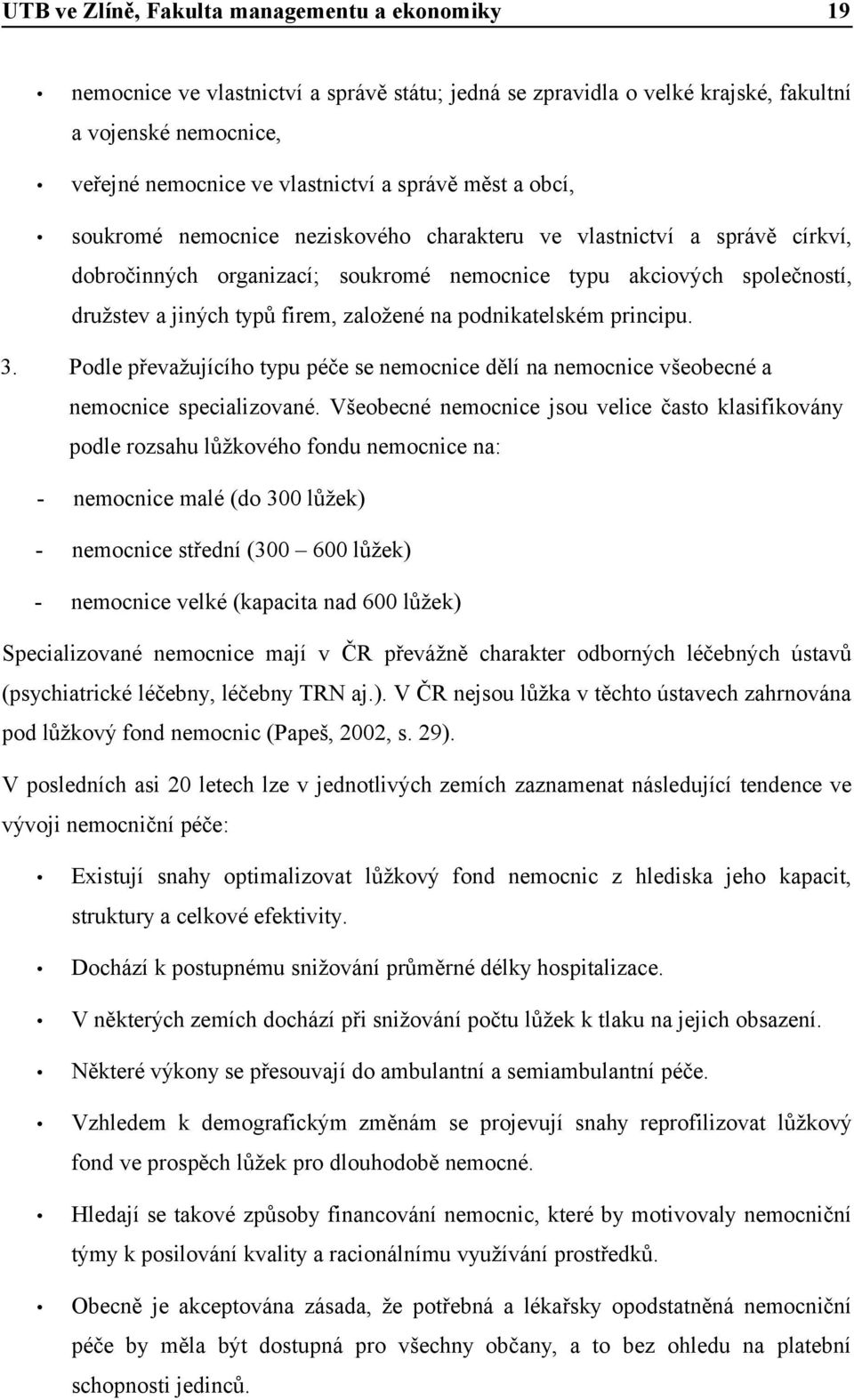 Podle převažujícího typu péče se nemocnice dělí na nemocnice všeobecné a nemocnice specializované.