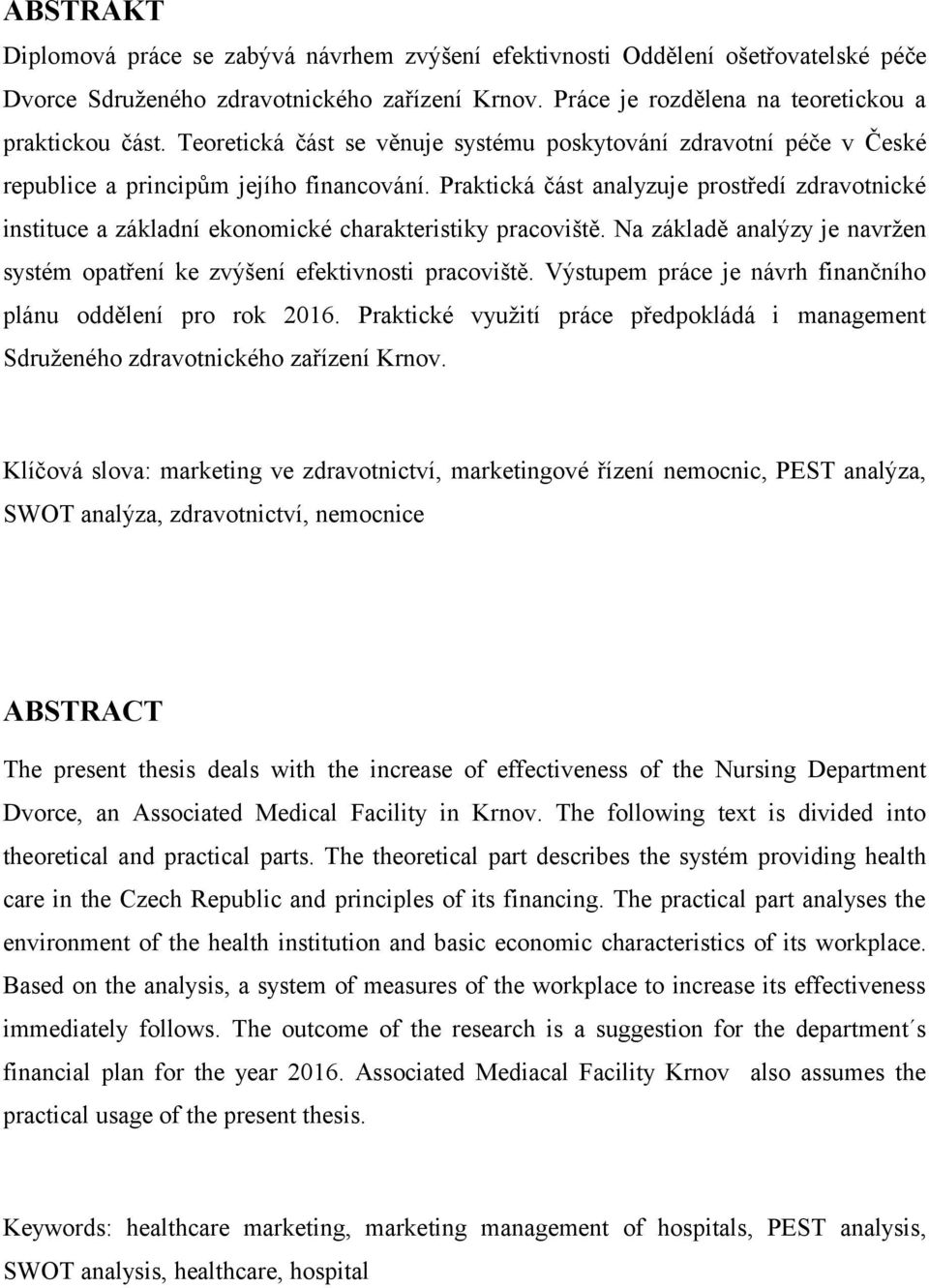 Praktická část analyzuje prostředí zdravotnické instituce a základní ekonomické charakteristiky pracoviště. Na základě analýzy je navržen systém opatření ke zvýšení efektivnosti pracoviště.