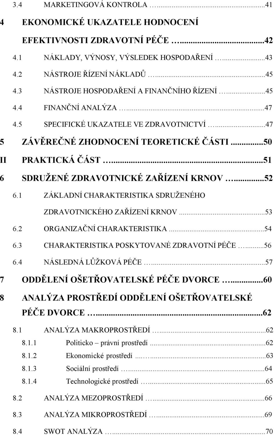 ..51 6 SDRUŽENÉ ZDRAVOTNICKÉ ZAŘÍZENÍ KRNOV...52 6.1 ZÁKLADNÍ CHARAKTERISTIKA SDRUŽENÉHO ZDRAVOTNICKÉHO ZAŘÍZENÍ KRNOV...53 6.2 ORGANIZAČNÍ CHARAKTERISTIKA...54 6.