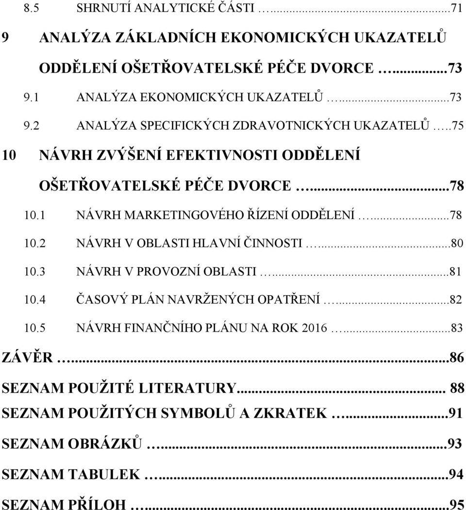 1 NÁVRH MARKETINGOVÉHO ŘÍZENÍ ODDĚLENÍ...78 10.2 NÁVRH V OBLASTI HLAVNÍ ČINNOSTI...80 10.3 NÁVRH V PROVOZNÍ OBLASTI...81 10.4 ČASOVÝ PLÁN NAVRŽENÝCH OPATŘENÍ.