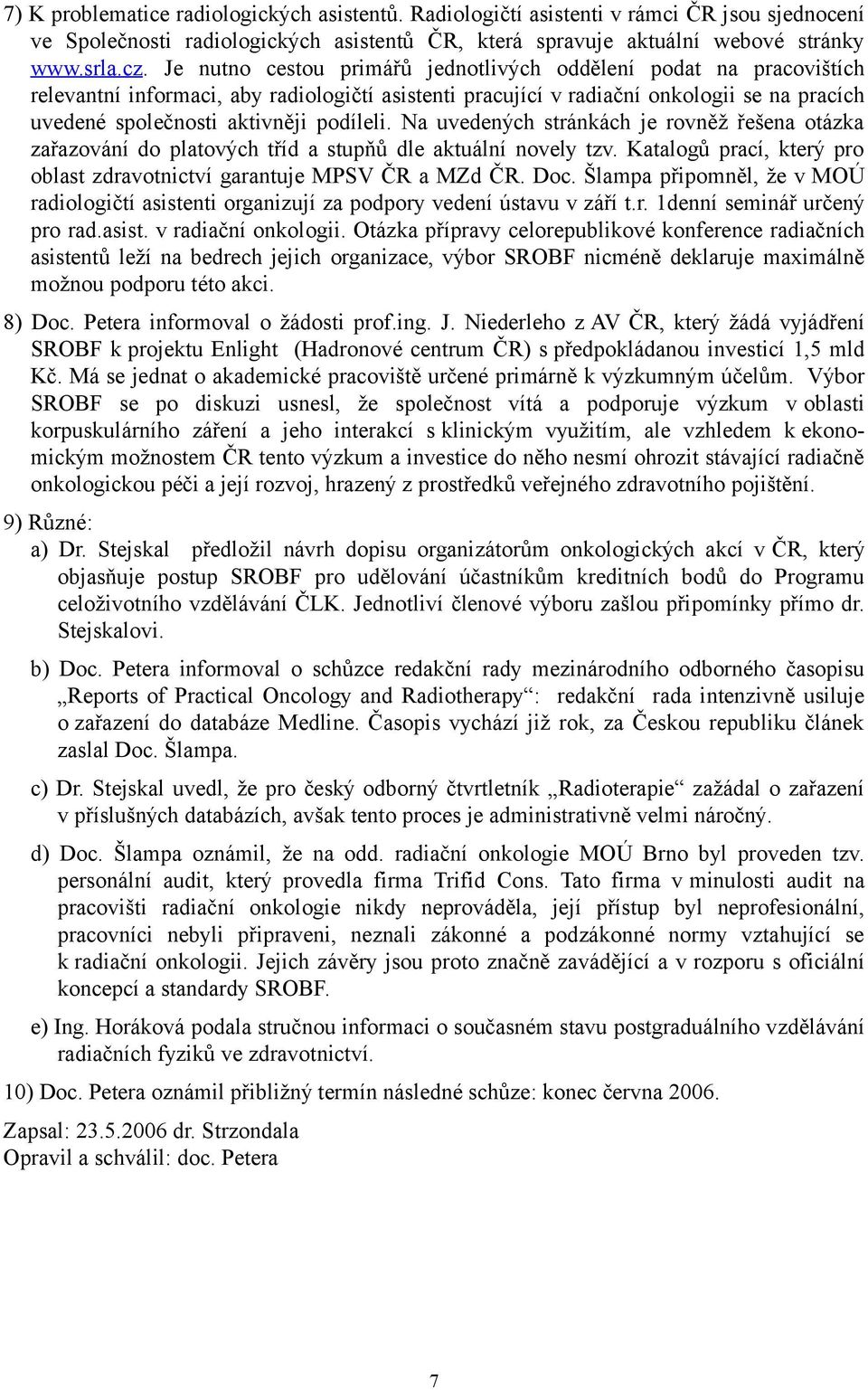 podíleli. Na uvedených stránkách je rovněž řešena otázka zařazování do platových tříd a stupňů dle aktuální novely tzv. Katalogů prací, který pro oblast zdravotnictví garantuje MPSV ČR a MZd ČR. Doc.