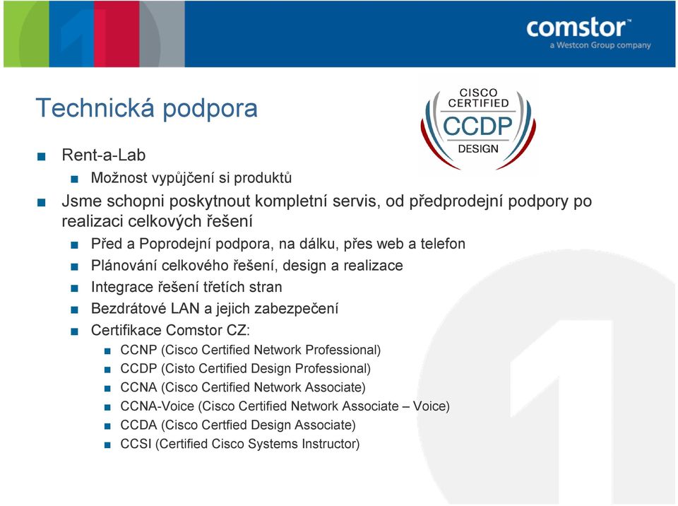 LAN a jejich zabezpečení Certifikace Comstor CZ: CCNP (Cisco Certified Network Professional) CCDP (Cisto Certified Design Professional) CCNA (Cisco