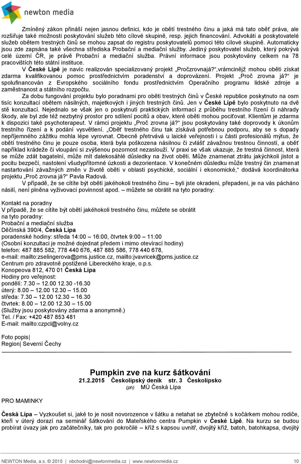 Automaticky jsou zde zapsána také všechna střediska Probační a mediační služby. Jediný poskytovatel služeb, který pokrývá celé území ČR, je právě Probační a mediační služba.