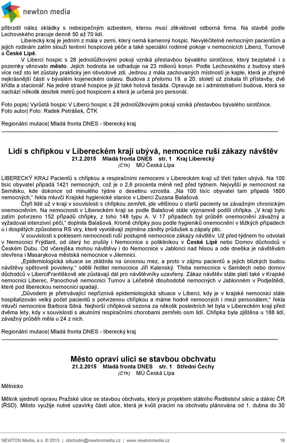 Nevyléčitelně nemocným pacientům a jejich rodinám zatím slouží terénní hospicová péče a také speciální rodinné pokoje v nemocnicích Liberci, Turnově a České Lípě.