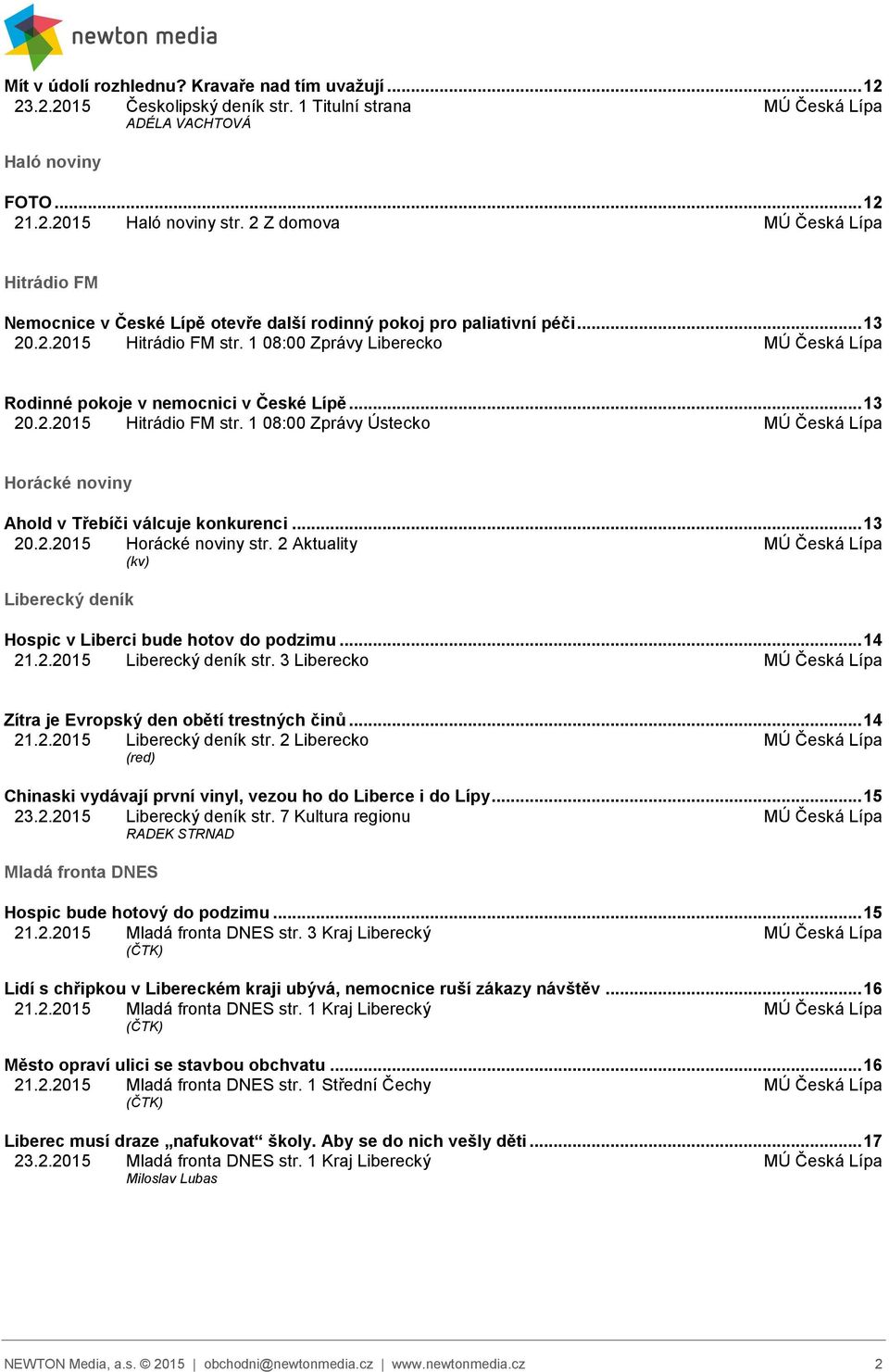 1 08:00 Zprávy Liberecko MÚ Česká Lípa Rodinné pokoje v nemocnici v České Lípě... 13 20.2.2015 Hitrádio FM str. 1 08:00 Zprávy Ústecko MÚ Česká Lípa Horácké noviny Ahold v Třebíči válcuje konkurenci.