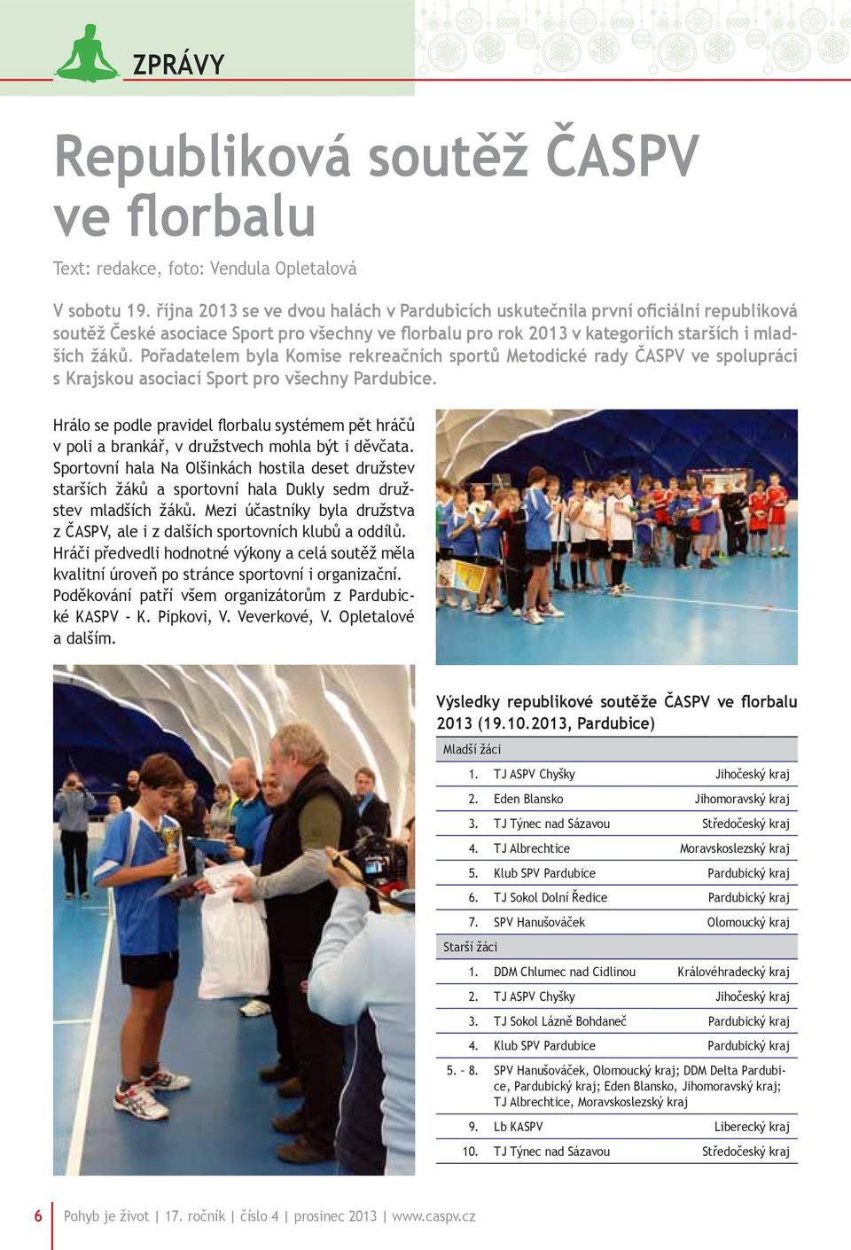 Pořadatelem byla Komise rekreačních sportů Metodické rady ČASPV ve spolupráci s Krajskou asociací Sport pro všechny Pardubice.