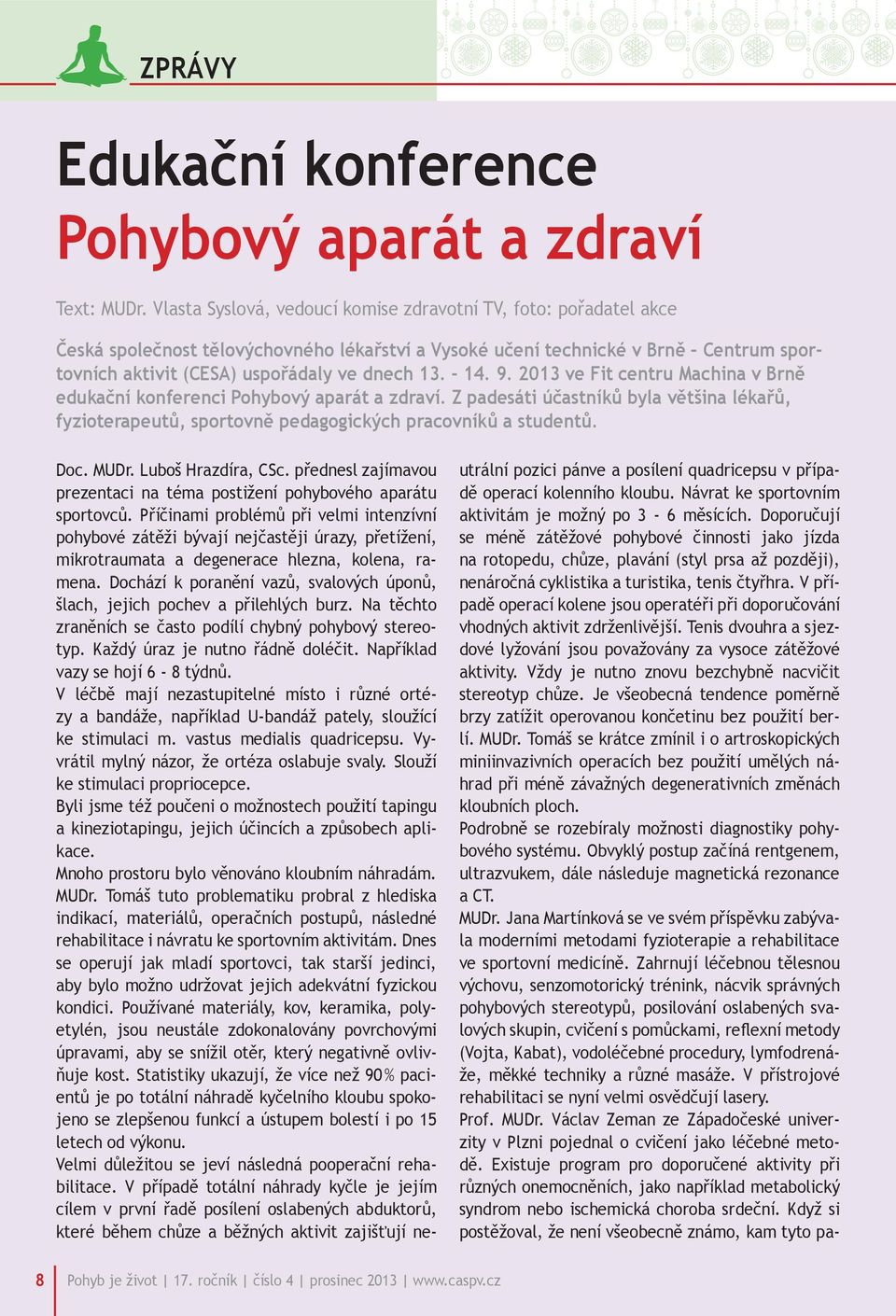 - 14. 9. 2013 ve Fit centru Machina v Brně edukační konferenci Pohybový aparát a zdraví. Z padesáti účastníků byla většina lékařů, fyzioterapeutů, sportovně pedagogických pracovníků a studentů. Doc.