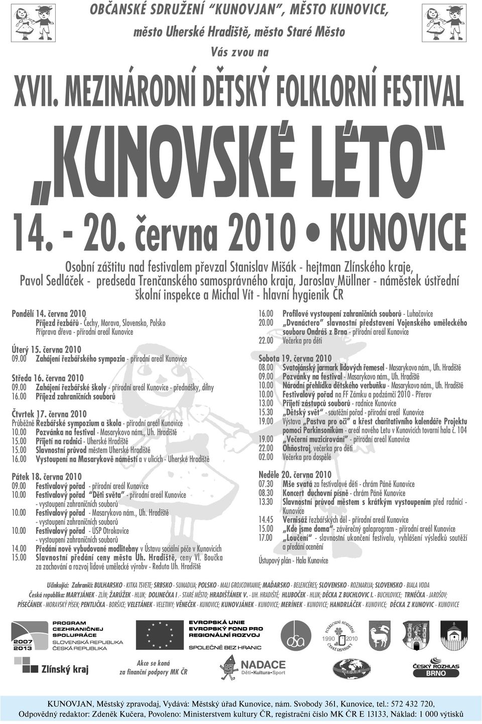 školní inspekce a Michal Vít - hlavní hygienik ČR Pondìlí 14. èervna 2010 Pøíjezd øezbáøù - Èechy, Morava, Slovensko, Polsko Pøíprava døeva - pøírodní areál Kunovice Úterý 15. èervna 2010 09.