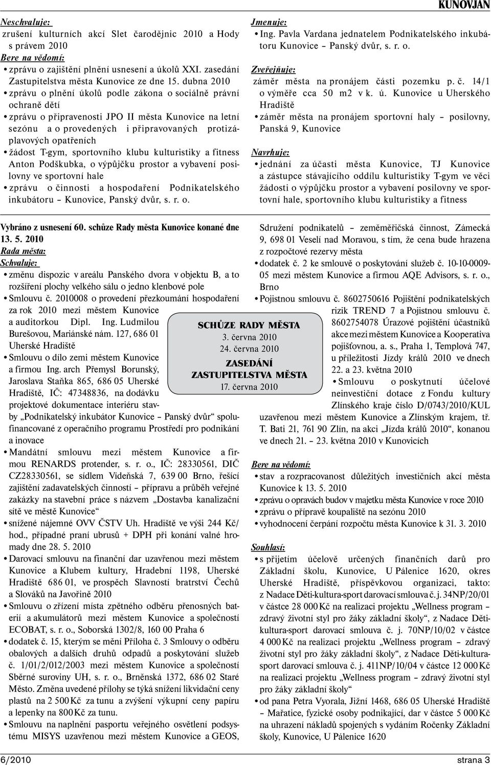 žádost T-gym, sportovního klubu kulturistiky a fitness Anton Podškubka, o výpůjčku prostor a vybavení posilovny ve sportovní hale zprávu o činnosti a hospodaření Podnikatelského inkubátoru Kunovice,