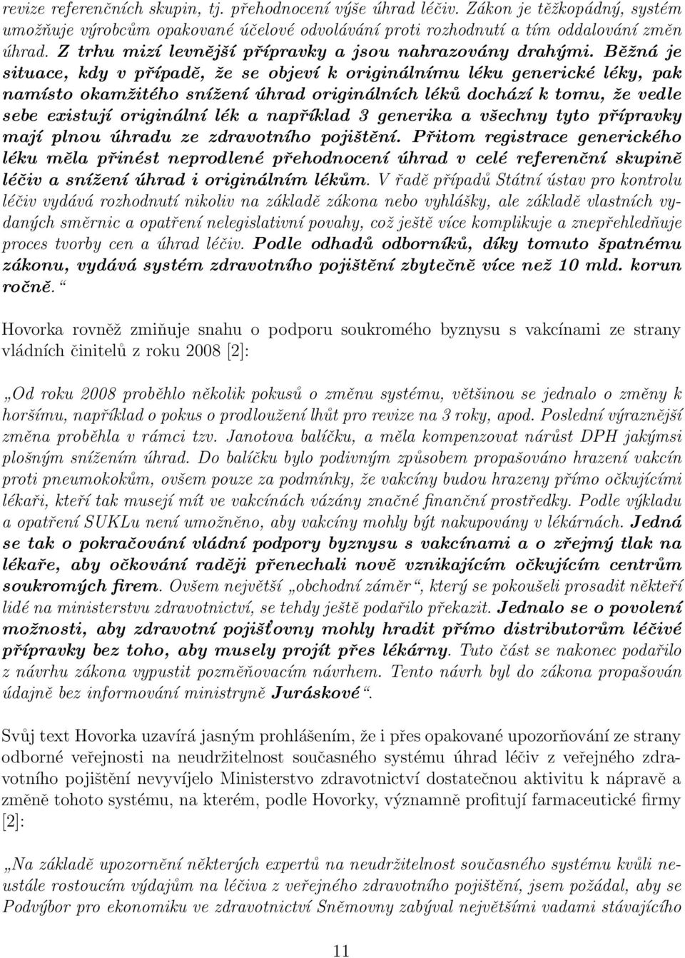 Běžná je situace, kdy v případě, že se objeví k originálnímu léku generické léky, pak namísto okamžitého snížení úhrad originálních léků dochází k tomu, že vedle sebe existují originální lék a