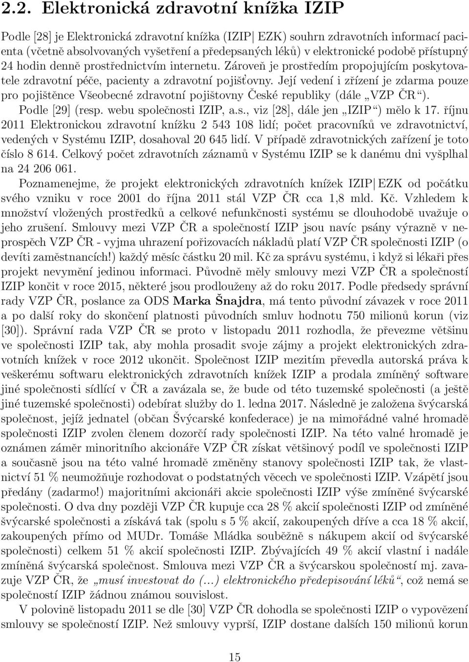 Její vedení i zřízení je zdarma pouze pro pojištěnce Všeobecné zdravotní pojištovny České republiky (dále VZP ČR ). Podle [29] (resp. webu společnosti IZIP, a.s., viz [28], dále jen IZIP ) mělo k 17.