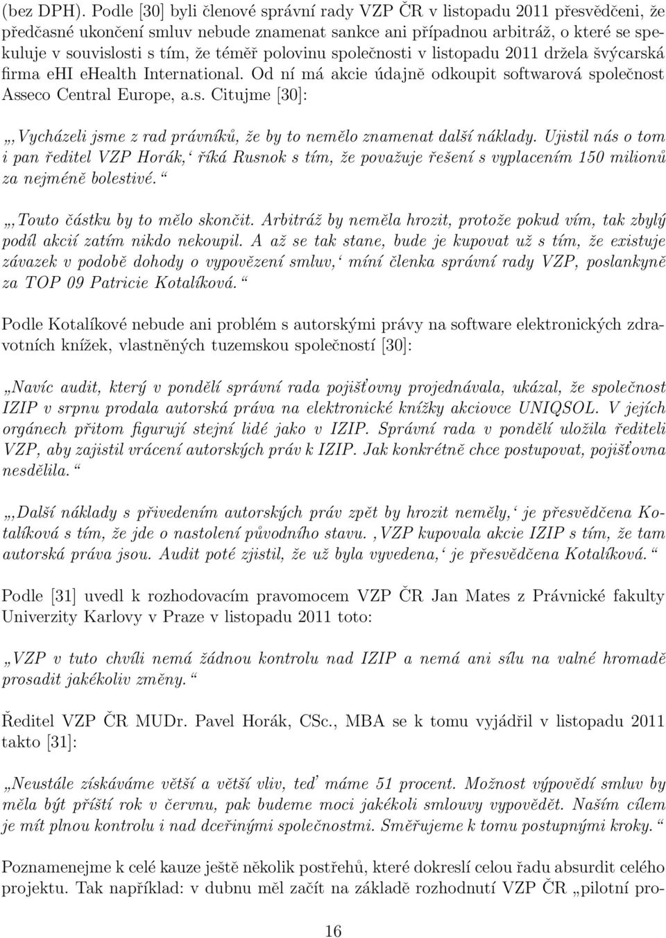 polovinu společnosti v listopadu 2011 držela švýcarská firma ehi ehealth International. Od ní má akcie údajně odkoupit softwarová společnost Asseco Central Europe, a.s. Citujme [30]:,Vycházeli jsme z rad právníků, že by to nemělo znamenat další náklady.