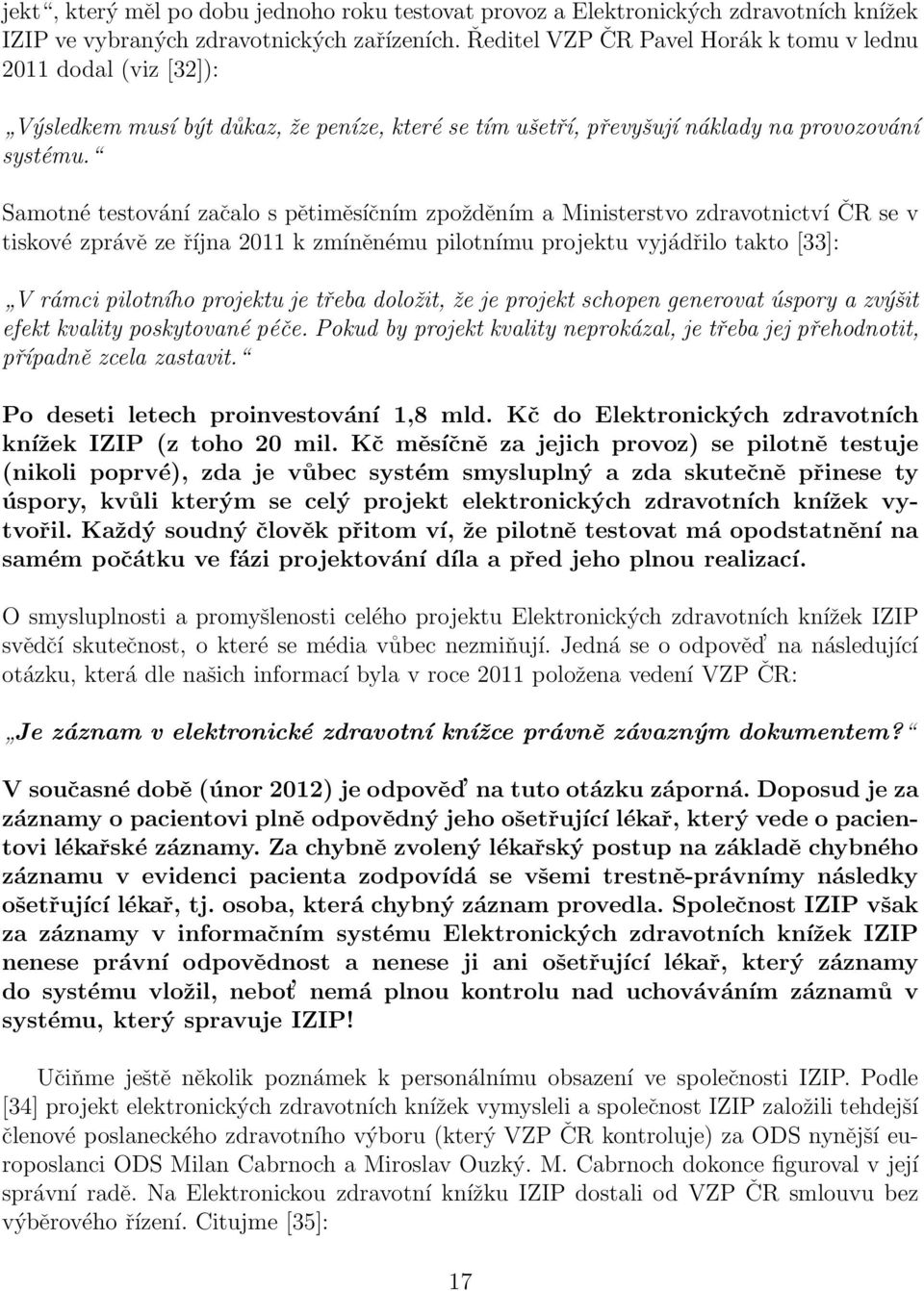 Samotné testování začalo s pětiměsíčním zpožděním a Ministerstvo zdravotnictví ČR se v tiskové zprávě ze října 2011 k zmíněnému pilotnímu projektu vyjádřilo takto [33]: V rámci pilotního projektu je