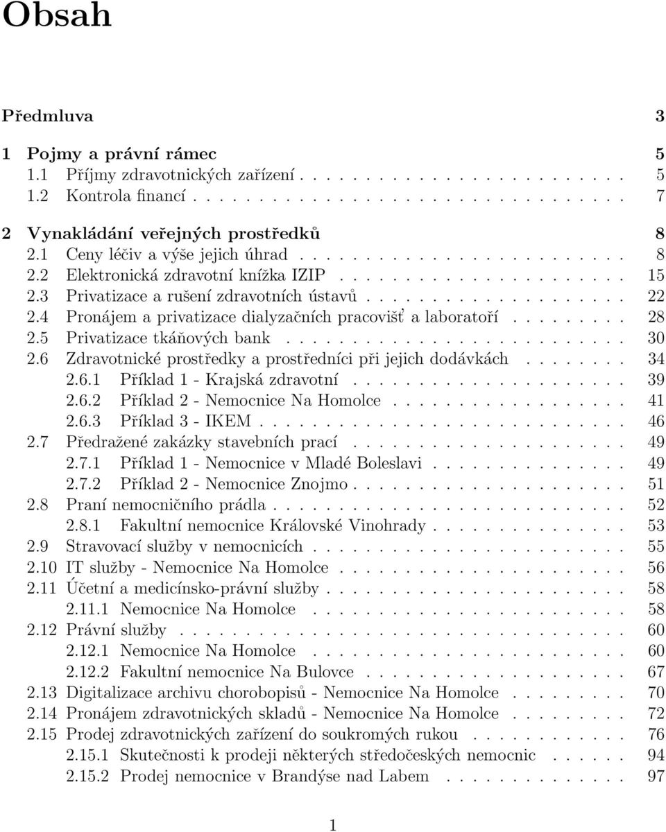 4 Pronájem a privatizace dialyzačních pracovišt a laboratoří......... 28 2.5 Privatizace tkáňových bank.......................... 30 2.6 Zdravotnické prostředky a prostředníci při jejich dodávkách.