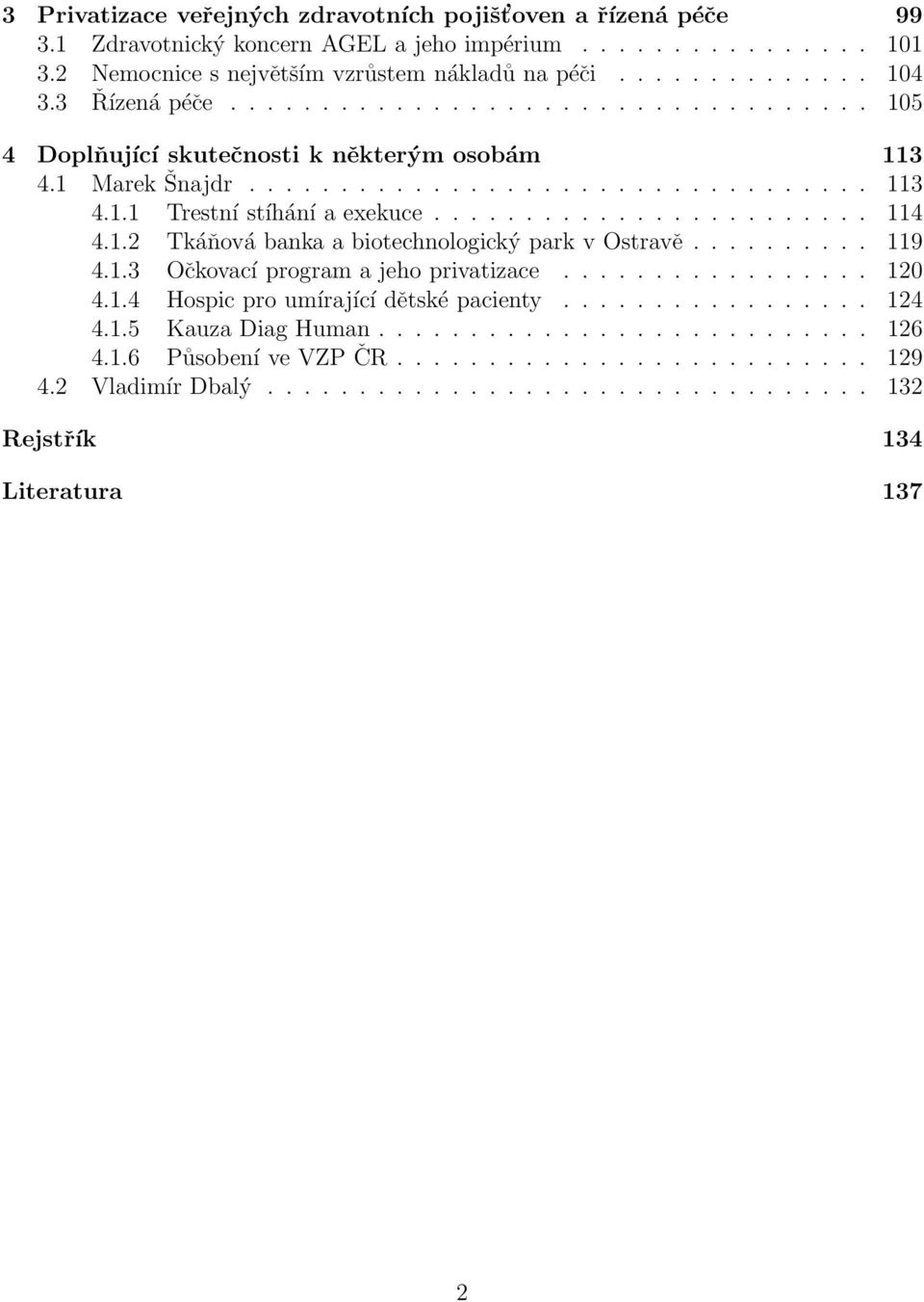 1.2 Tkáňová banka a biotechnologický park v Ostravě.......... 119 4.1.3 Očkovací program a jeho privatizace................. 120 4.1.4 Hospic pro umírající dětské pacienty................. 124 4.1.5 Kauza Diag Human.