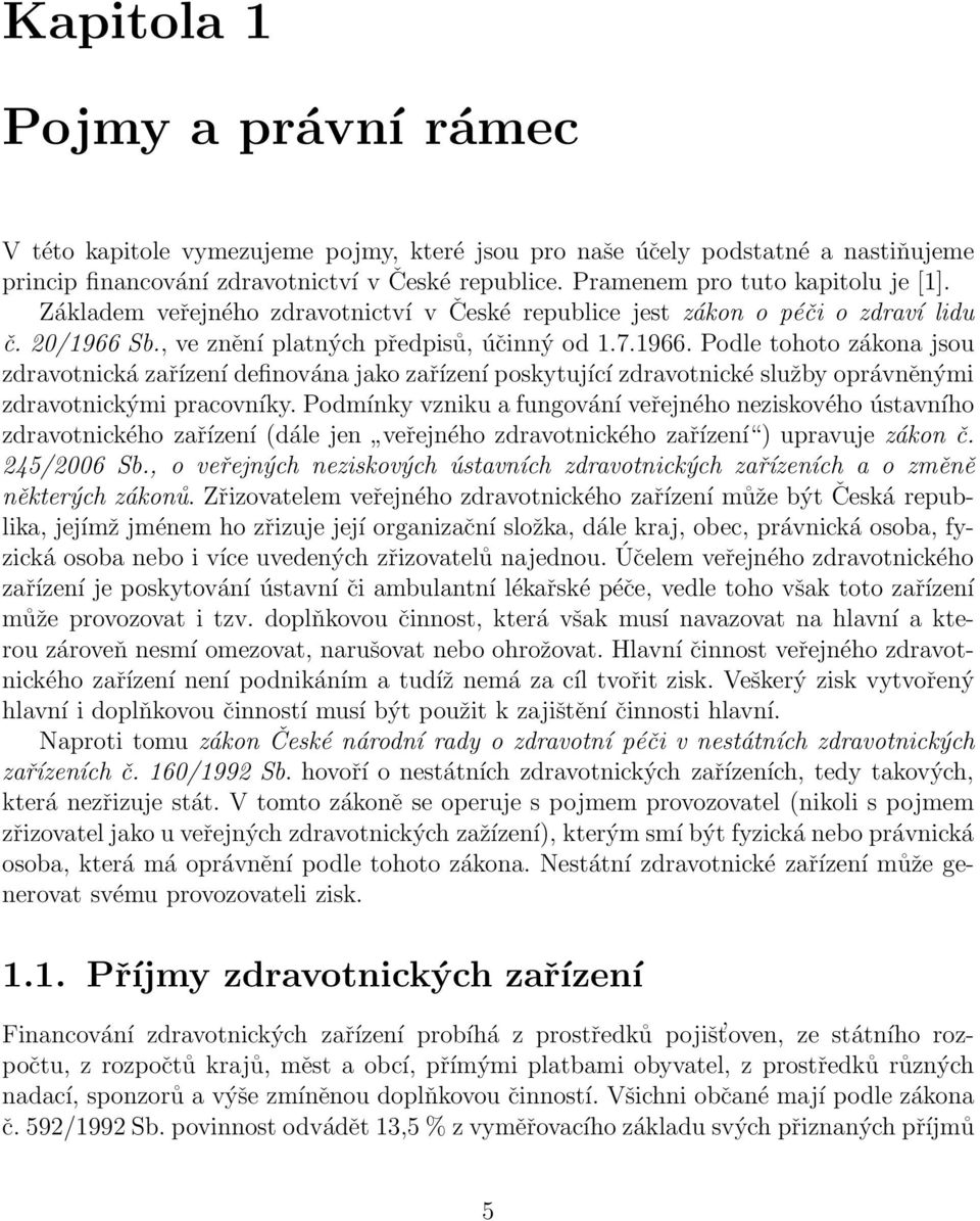 Sb., ve znění platných předpisů, účinný od 1.7.1966. Podle tohoto zákona jsou zdravotnická zařízení definována jako zařízení poskytující zdravotnické služby oprávněnými zdravotnickými pracovníky.