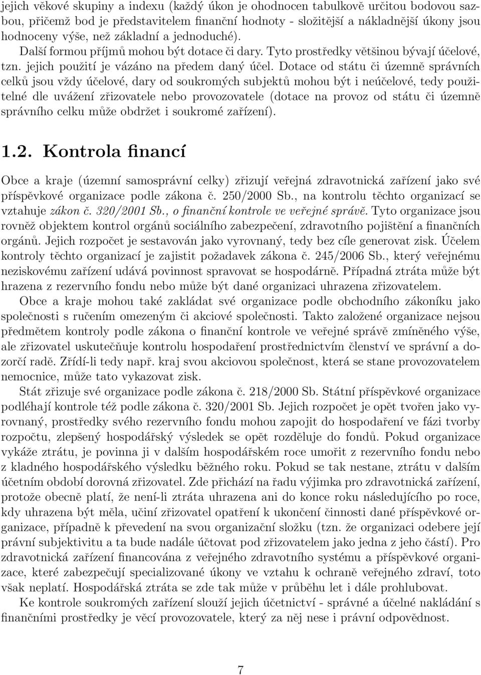 Dotace od státu či územně správních celků jsou vždy účelové, dary od soukromých subjektů mohou být i neúčelové, tedy použitelné dle uvážení zřizovatele nebo provozovatele (dotace na provoz od státu