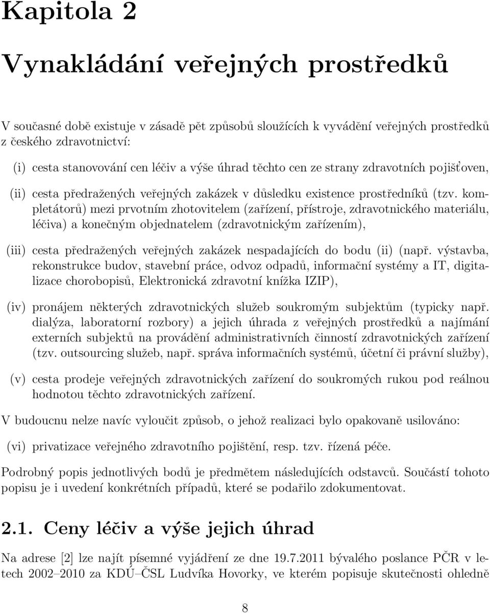 kompletátorů) mezi prvotním zhotovitelem (zařízení, přístroje, zdravotnického materiálu, léčiva) a konečným objednatelem (zdravotnickým zařízením), (iii) cesta předražených veřejných zakázek