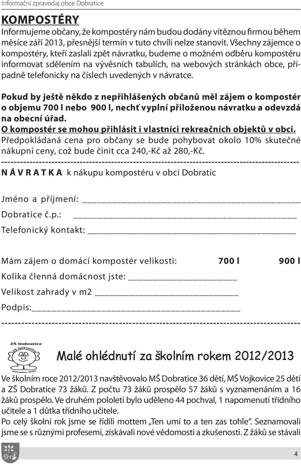 uvedených v návratce. Pokud by ještě někdo z nepřihlášených občanů měl zájem o kompostér o objemu 700 l nebo 900 l, nechť vyplní přiloženou návratku a odevzdá na obecní úřad.