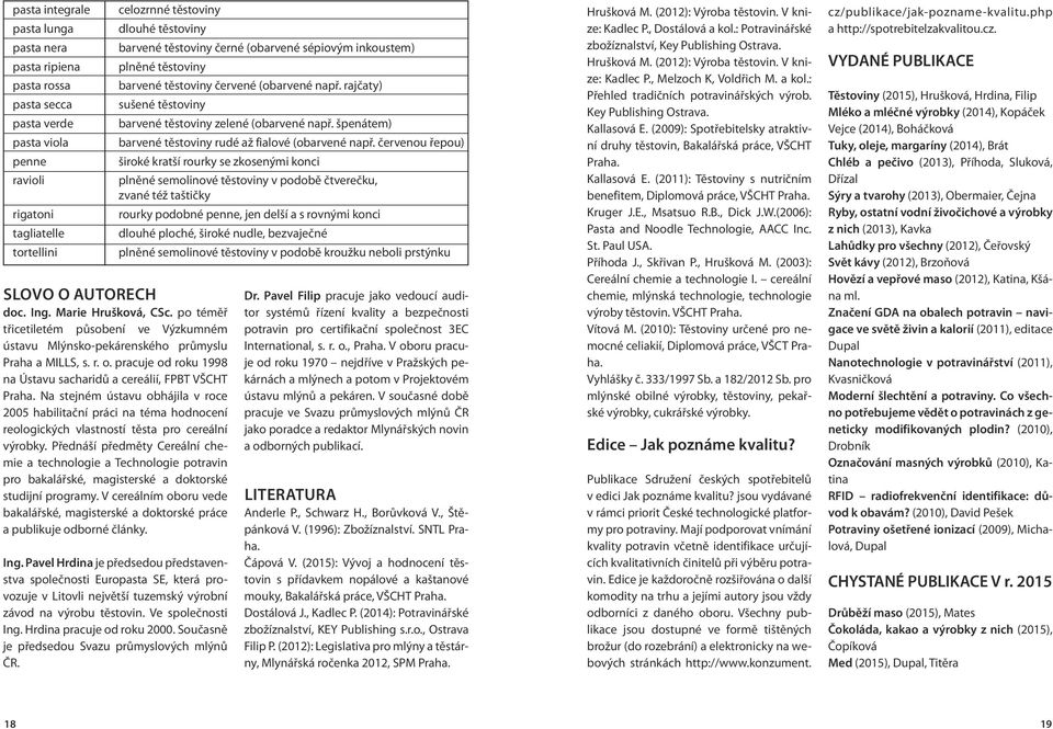 pracuje od roku 1998 na Ústavu sacharidů a cereálií, FPBT VŠCHT Praha. Na stejném ústavu obhájila v roce 2005 habilitační práci na téma hodnocení reologických vlastností těsta pro cereální výrobky.