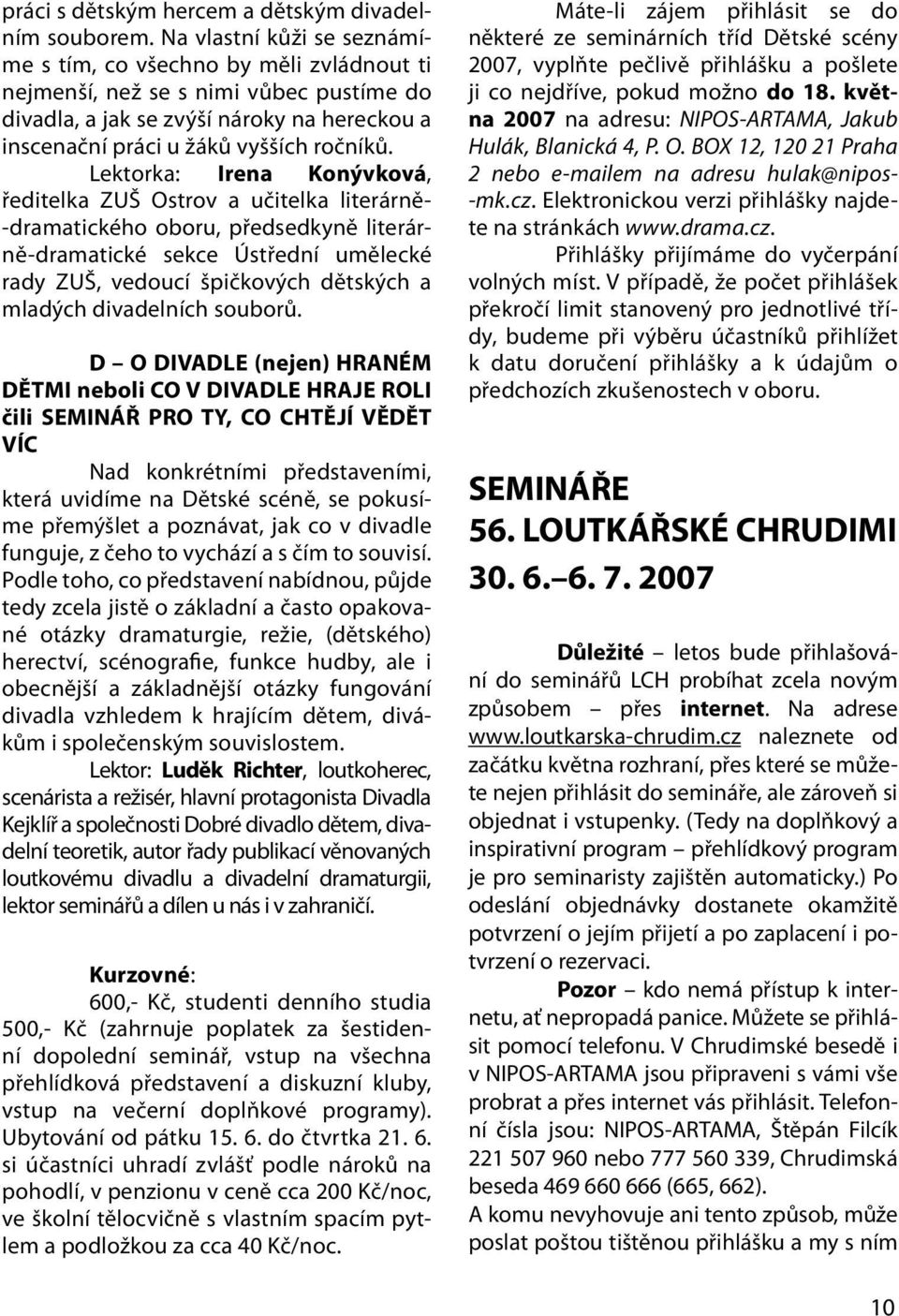 Lektorka: Irena Konývková, ředitelka ZUŠ Ostrov a učitelka literárně- -dramatického oboru, předsedkyně literárně-dramatické sekce Ústřední umělecké rady ZUŠ, vedoucí špičkových dětských a mladých