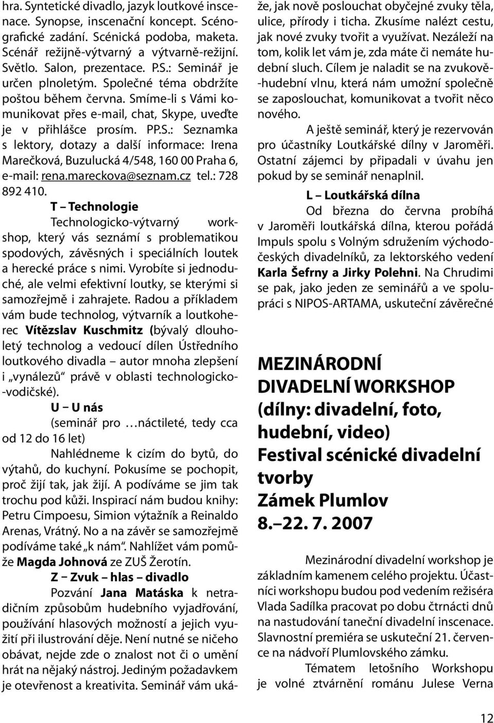 mareckova@seznam.cz tel.: 728 892 410. T Technologie Technologicko-výtvarný workshop, který vás seznámí s problematikou spodových, závěsných i speciálních loutek a herecké práce s nimi.