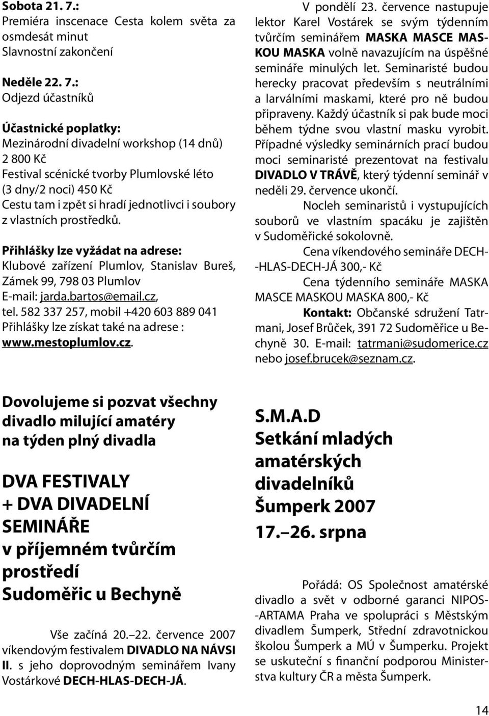 : Odjezd účastníků Účastnické poplatky: Mezinárodní divadelní workshop (14 dnů) 2 800 Kč Festival scénické tvorby Plumlovské léto (3 dny/2 noci) 450 Kč Cestu tam i zpět si hradí jednotlivci i soubory