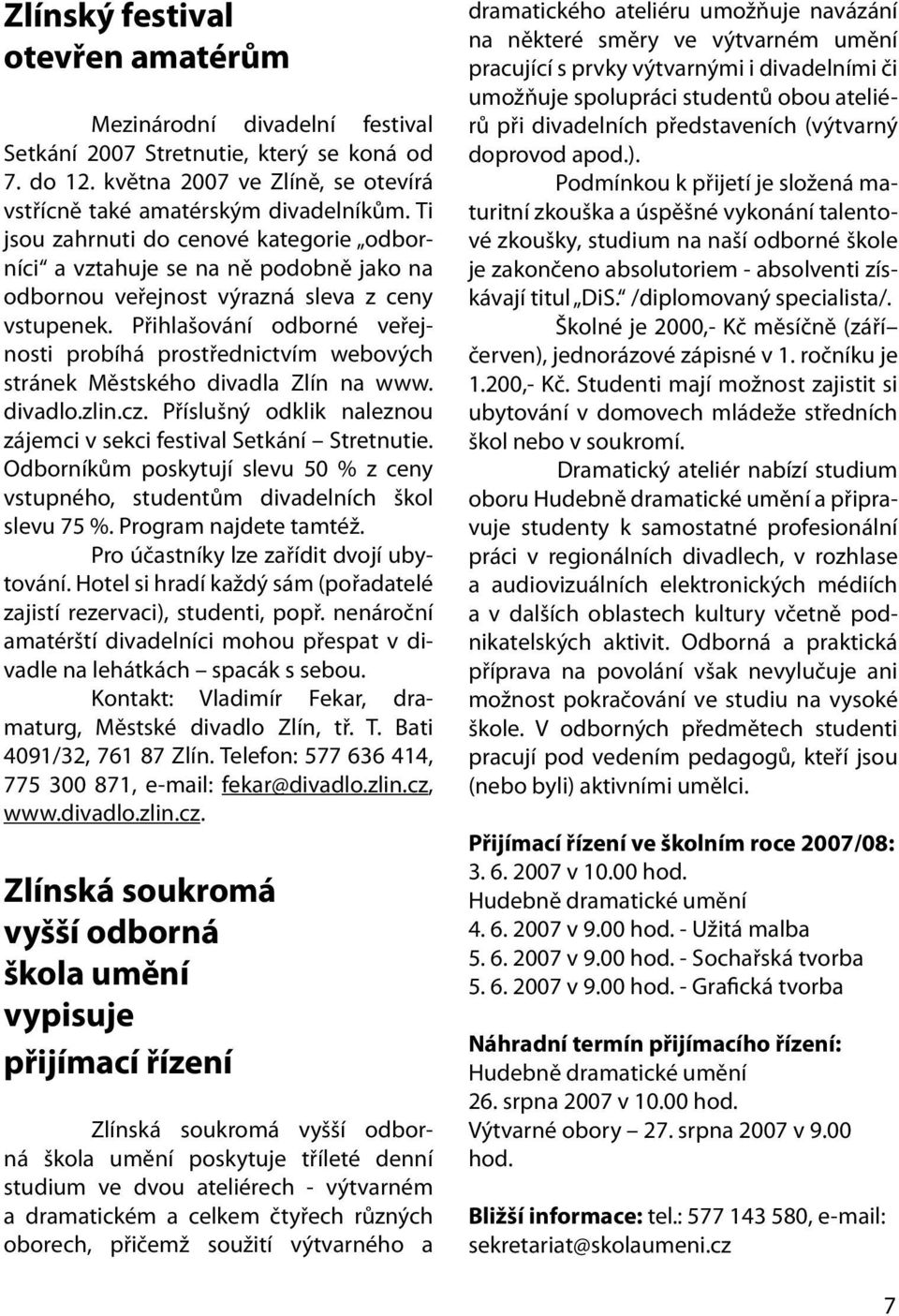 Přihlašování odborné veřejnosti probíhá prostřednictvím webových stránek Městského divadla Zlín na www. divadlo.zlin.cz. Příslušný odklik naleznou zájemci v sekci festival Setkání Stretnutie.