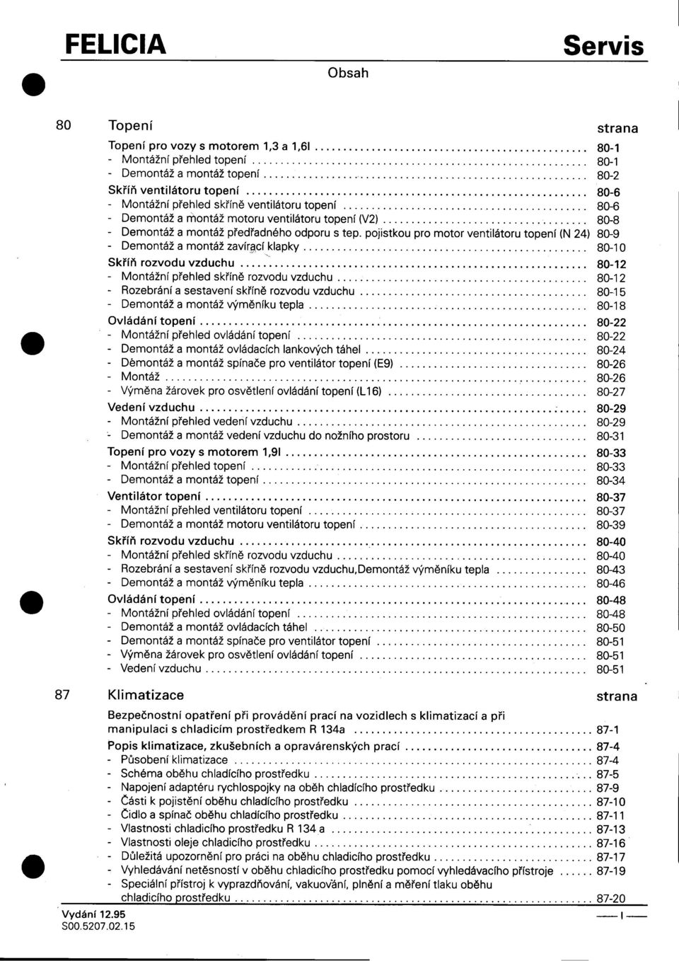 topení (N 24) 80-9 -Demontáž a montáž zavírgcí klapky 80-10 Skøíò rozvodu vzduchu ' 80-12 -Montážní pøehled skøínì rozvodu vzduchu 80-12 -Rozebráníasestavenískøínìrozvoduvzduchu 80-15