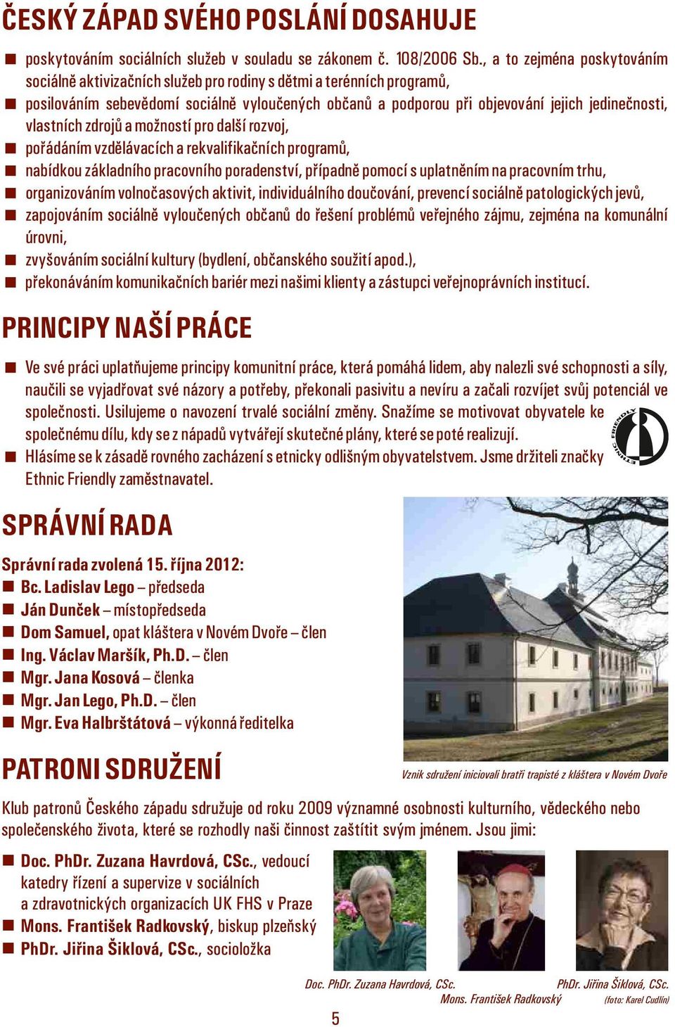 vlastních zdrojů a možností pro další rozvoj, < pořádáním vzdělávacích a rekvalifikačních programů, < nabídkou základního pracovního poradenství, případně pomocí s uplatněním na pracovním trhu, <