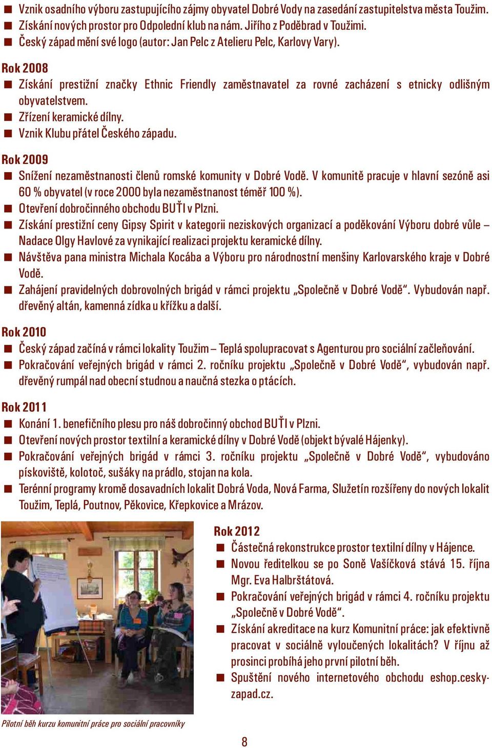 < Zřízení keramické dílny. < Vznik Klubu přátel Českého západu. Rok 2009 < Snížení nezaměstnanosti členů romské komunity v Dobré Vodě.