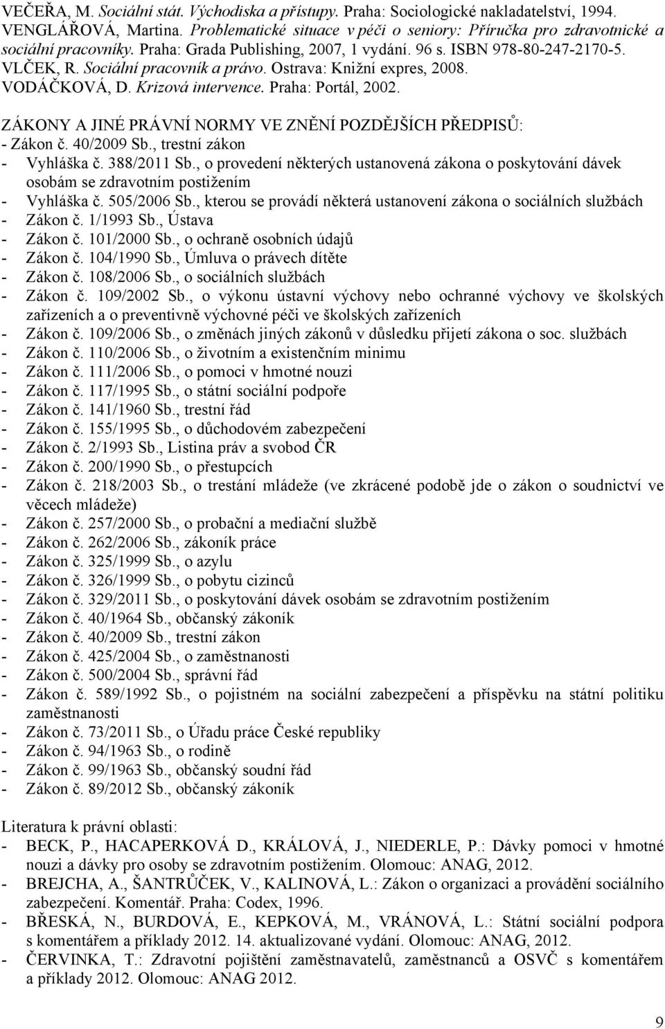 ZÁKONY A JINÉ PRÁVNÍ NORMY VE ZNĚNÍ POZDĚJŠÍCH PŘEDPISŮ: - Zákon č. 40/2009 Sb., trestní zákon - Vyhláška č. 388/2011 Sb.