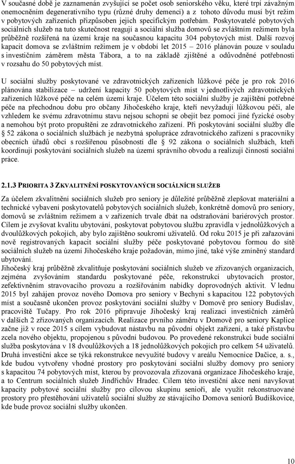 Poskytovatelé pobytových sociálních sluţeb na tuto skutečnost reagují a sociální domovů se zvláštním reţimem byla průběţně rozšířená na území kraje na současnou kapacitu 304 pobytových míst.