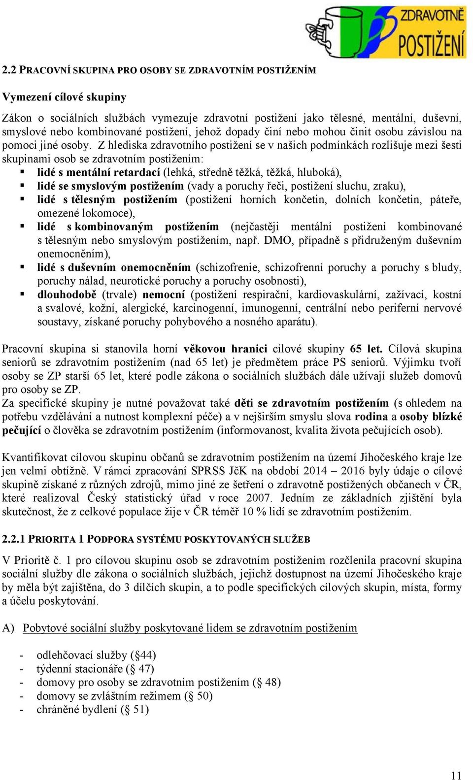 Z hlediska zdravotního postiţení se v našich podmínkách rozlišuje mezi šesti skupinami osob se zdravotním postiţením: lidé s mentální retardací (lehká, středně těţká, těţká, hluboká), lidé se