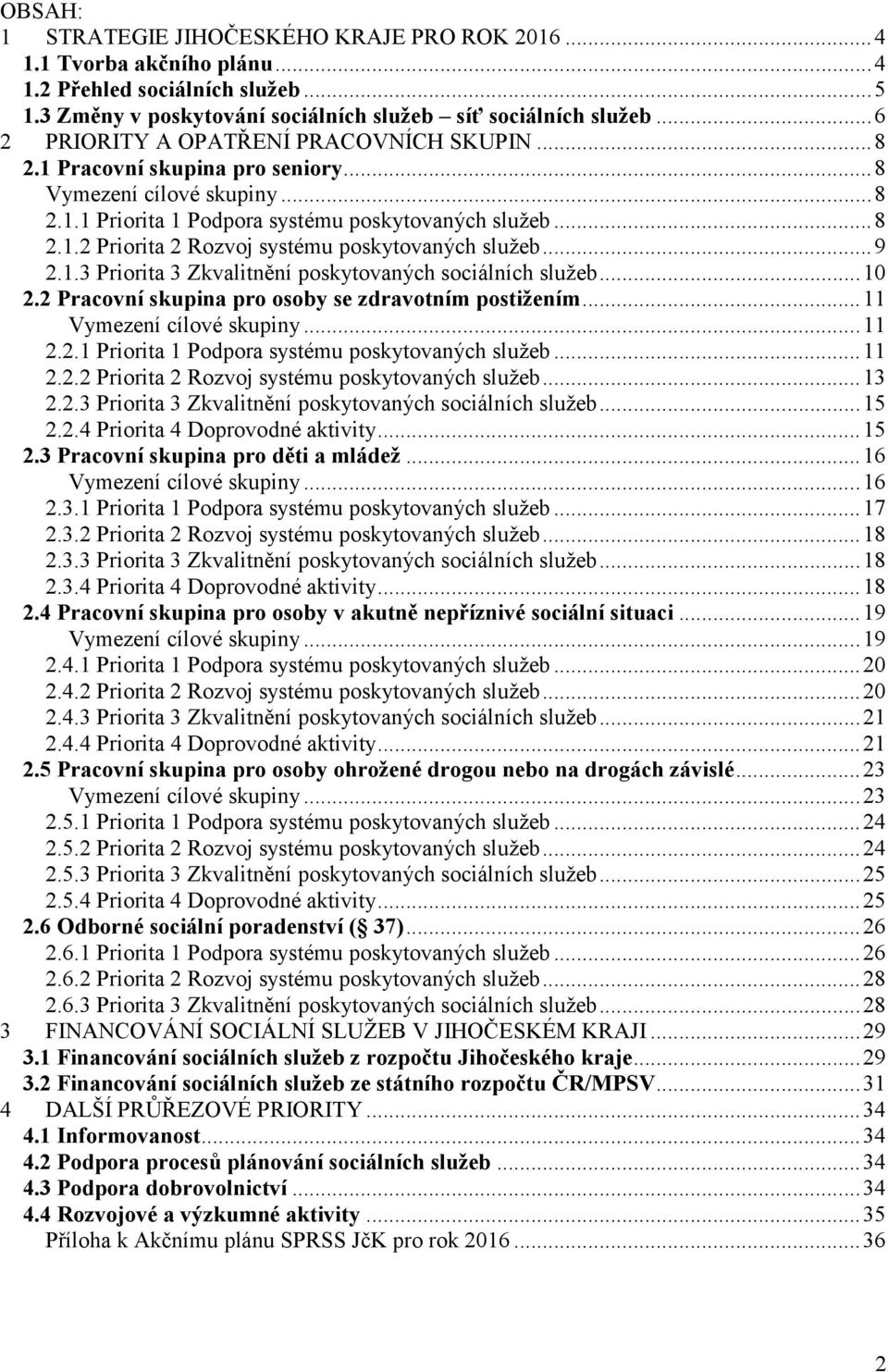 .. 9 2.1.3 Priorita 3 Zkvalitnění poskytovaných sociálních sluţeb... 10 2.2 Pracovní skupina pro osoby se zdravotním postiţením... 11 Vymezení cílové skupiny... 11 2.2.1 Priorita 1 Podpora systému poskytovaných sluţeb.